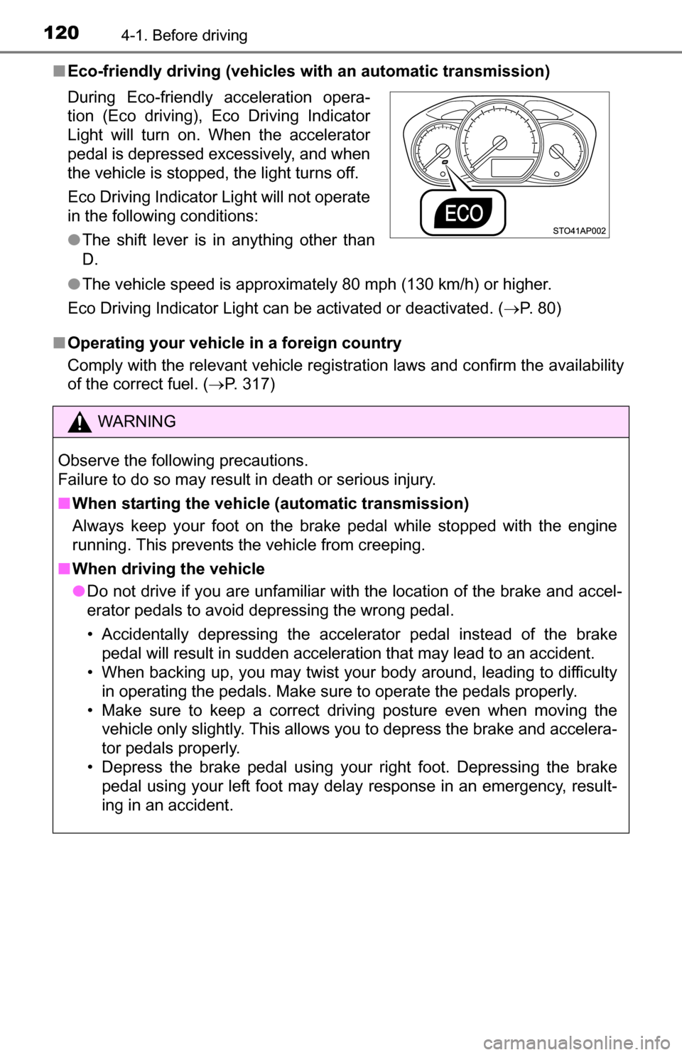 TOYOTA YARIS 2016 3.G Owners Manual 1204-1. Before driving
■Eco-friendly driving (vehicles  with an automatic transmission)
● The vehicle speed is approximately 80 mph (130 km/h) or higher.
Eco Driving Indicator Light can be activat