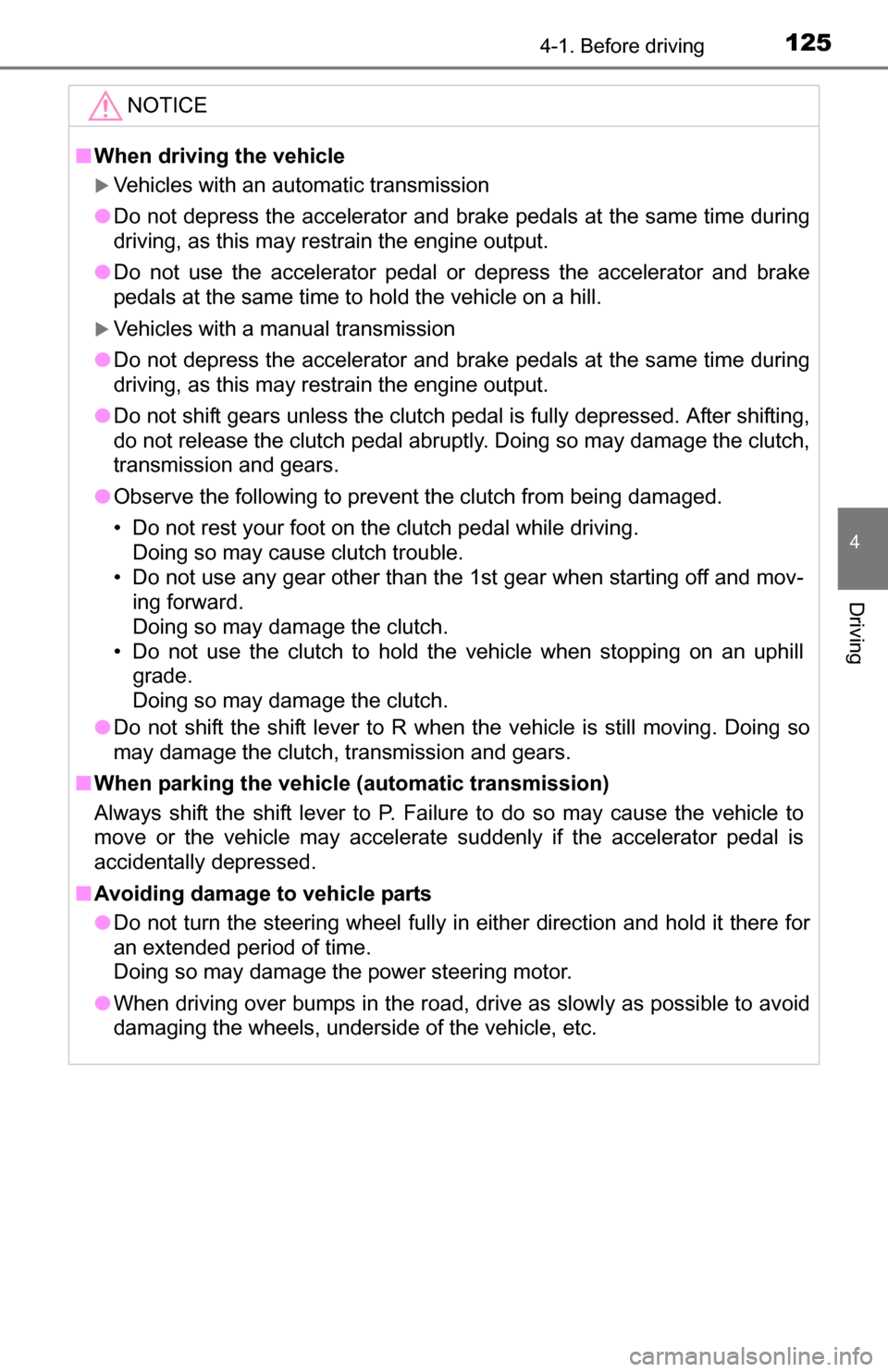 TOYOTA YARIS 2016 3.G Owners Manual 1254-1. Before driving
4
Driving
NOTICE
■When driving the vehicle
Vehicles with an automatic transmission
● Do not depress the accelerator and brake pedals at the same time during
driving, as t TOYOTA YARIS 2016 3.G Owners Manual 1254-1. Before driving
4
Driving
NOTICE
■When driving the vehicle
Vehicles with an automatic transmission
● Do not depress the accelerator and brake pedals at the same time during
driving, as t