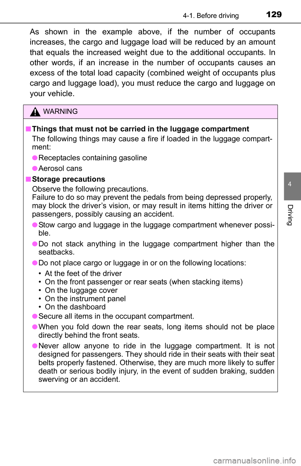 TOYOTA YARIS 2016 3.G Owners Manual 1294-1. Before driving
4
Driving
As shown in the example above, if the number of occupants
increases, the cargo and luggage load will be reduced by an amount
that equals the increased weight du e to t