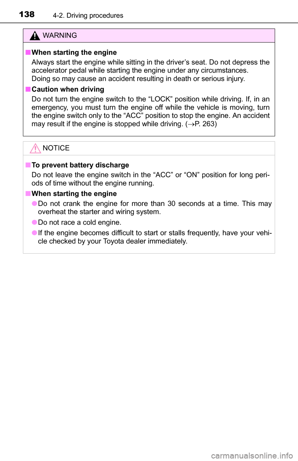 TOYOTA YARIS 2016 3.G Owners Manual 1384-2. Driving procedures
WARNING
■When starting the engine
Always start the engine while sitting in the driver’s seat. Do not depress the
accelerator pedal while starting the engine under any ci