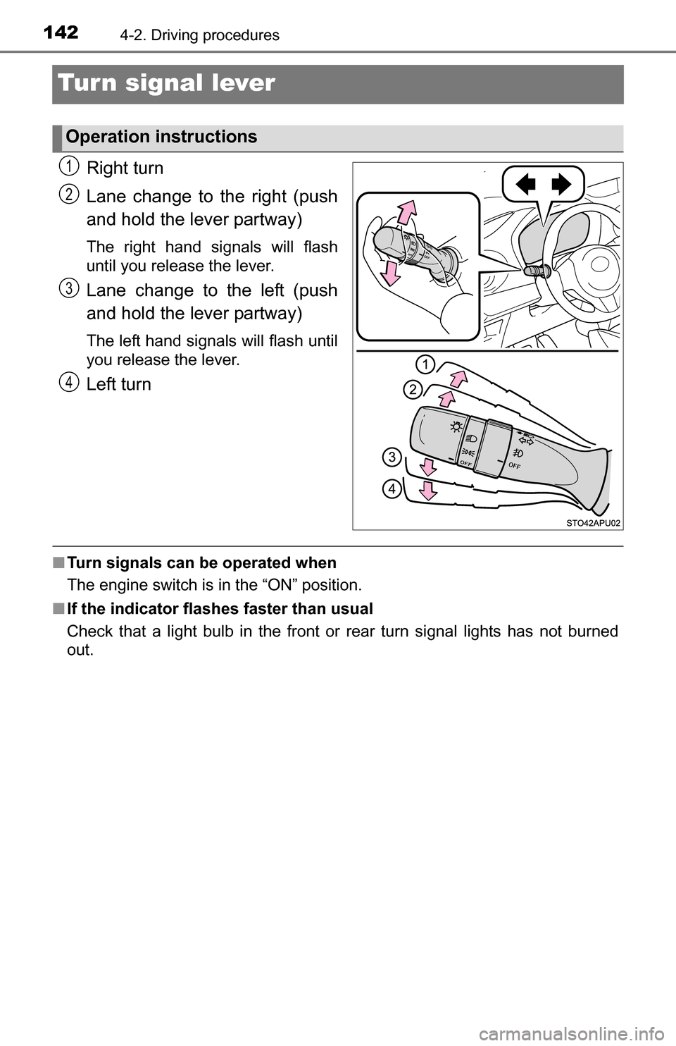 TOYOTA YARIS 2016 3.G Owners Manual 1424-2. Driving procedures
Turn signal lever
Right turn
Lane change to the right (push
and hold the lever partway)
The right hand signals will flash
until you release the lever.
Lane change to the lef