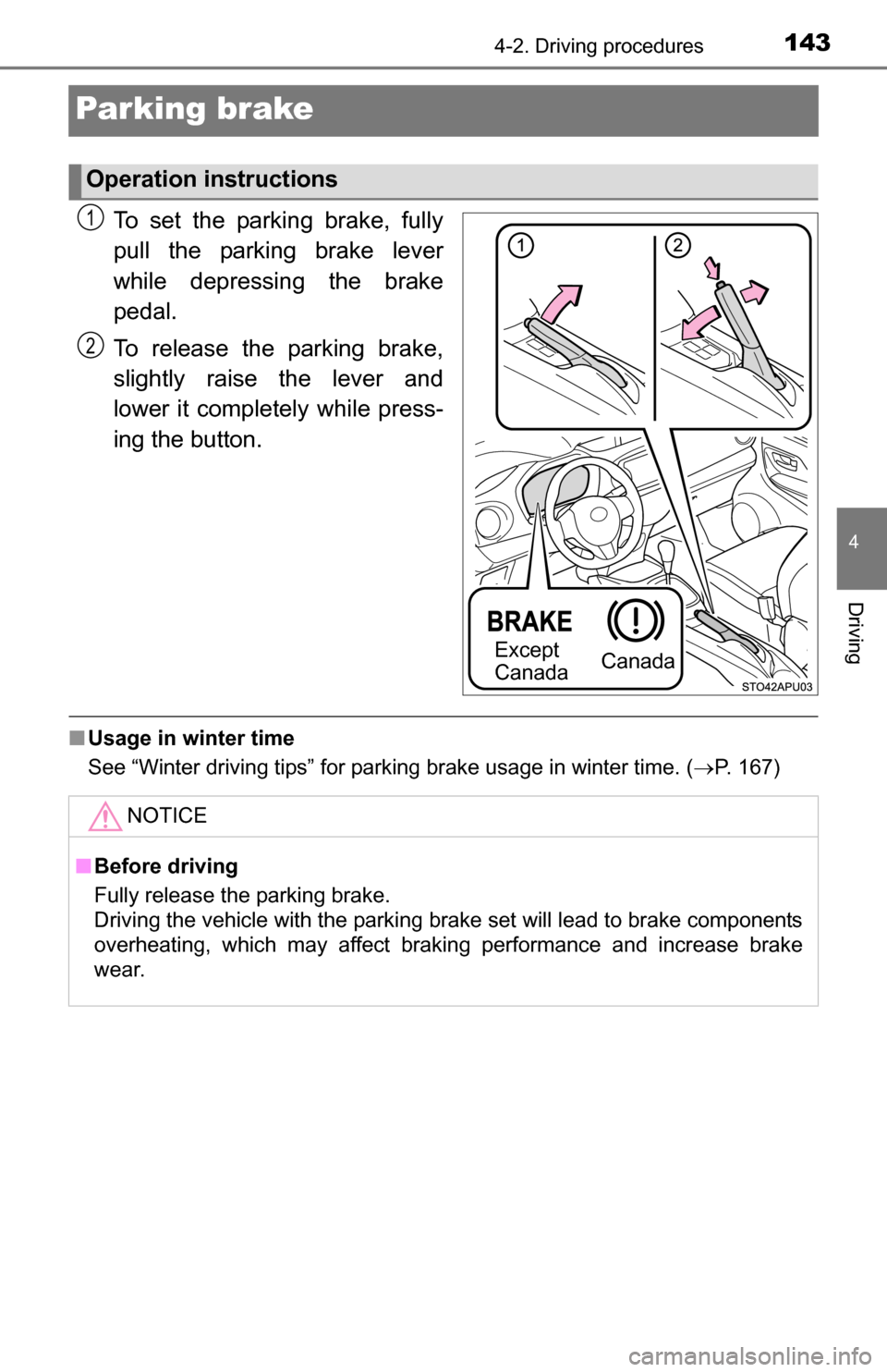 TOYOTA YARIS 2016 3.G Owners Manual 1434-2. Driving procedures
4
Driving
Parking brake
To set the parking brake, fully
pull the parking brake lever
while depressing the brake
pedal.
To release the parking brake,
slightly raise the lever