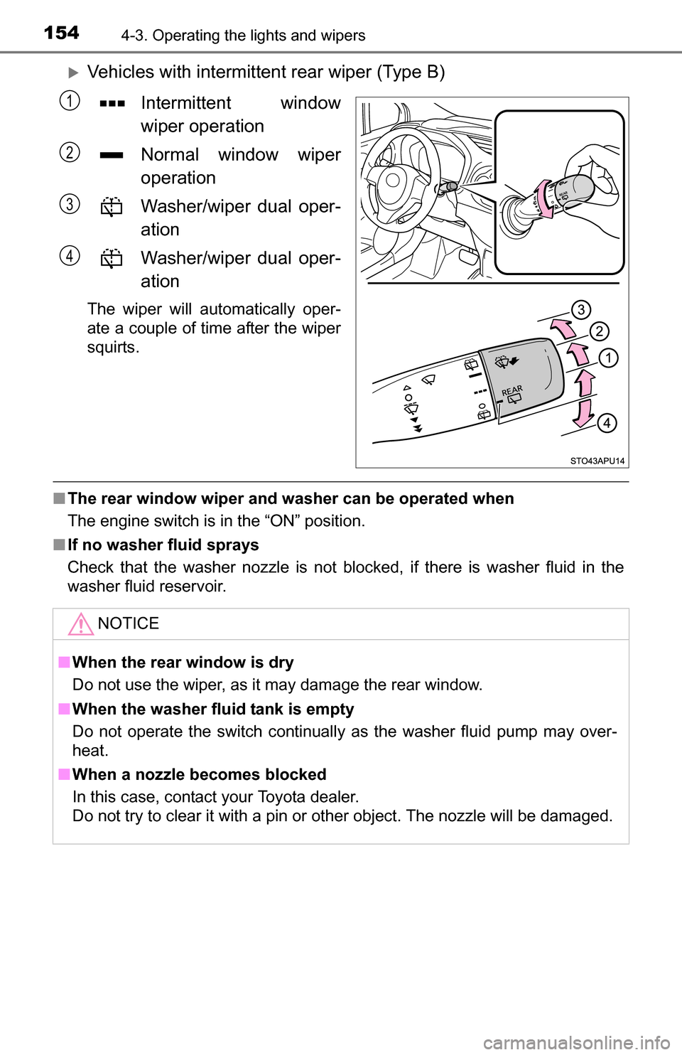 TOYOTA YARIS 2016 3.G Service Manual 1544-3. Operating the lights and wipers
Vehicles with intermittent rear wiper (Type B)
Intermittent window
wiper operation
Normal window wiper
operation
Washer/wiper dual oper-
ation
Washer/wiper d