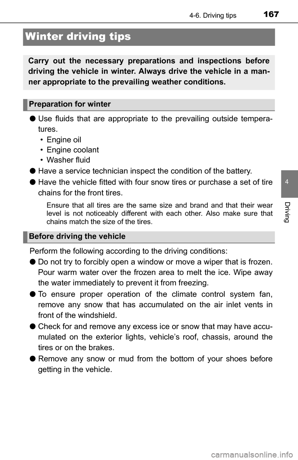 TOYOTA YARIS 2016 3.G Owners Manual 1674-6. Driving tips
4
Driving
Winter driving tips
●Use fluids that are appropriate to the prevailing outside tempera-
tures. 
• Engine oil
• Engine coolant
• Washer fluid
● Have a service t