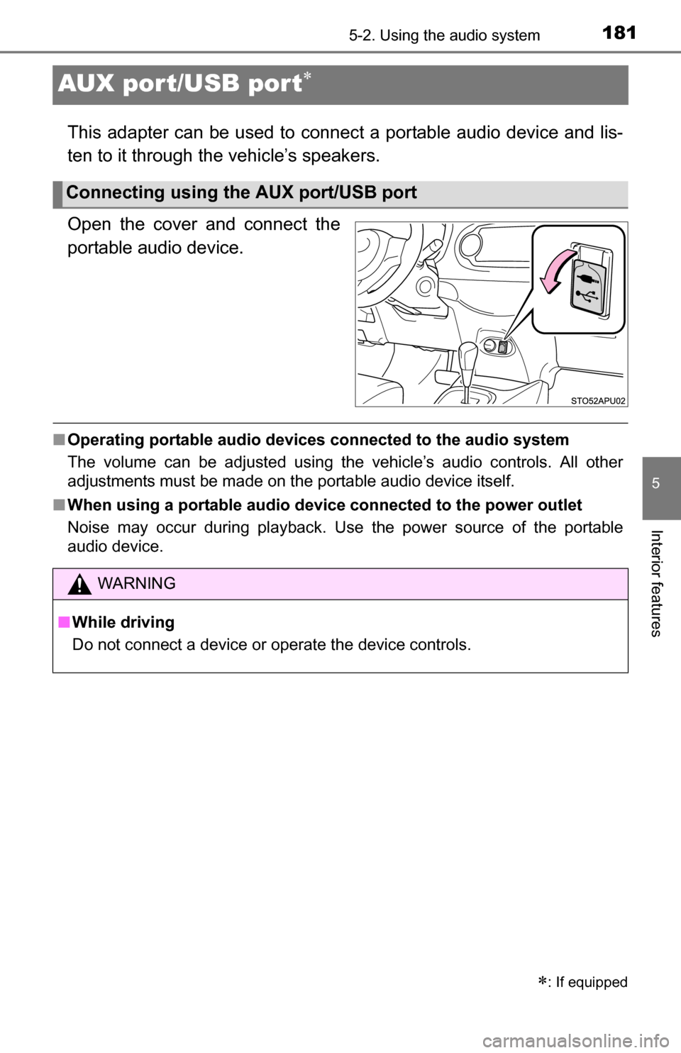 TOYOTA YARIS 2016 3.G Owners Manual 1815-2. Using the audio system
5
Interior features
AUX port/USB port
This adapter can be used to connect a portable audio device and lis-
ten to it through the vehicle’s speakers.
Open the cover 