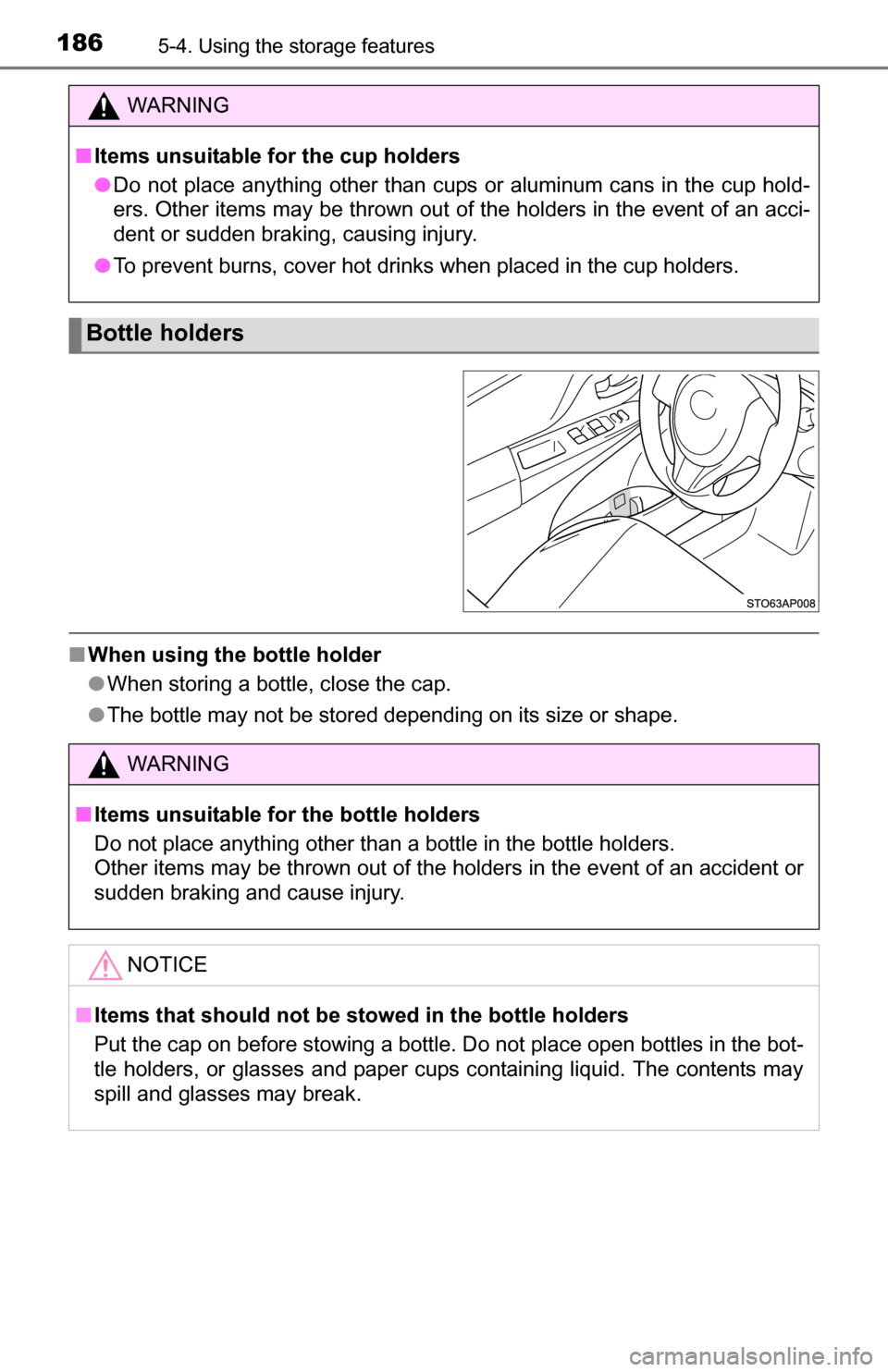 TOYOTA YARIS 2016 3.G Owners Manual 1865-4. Using the storage features
■When using the bottle holder
●When storing a bottle, close the cap.
● The bottle may not be stored depending on its size or shape.
WARNING
■Items unsuitable