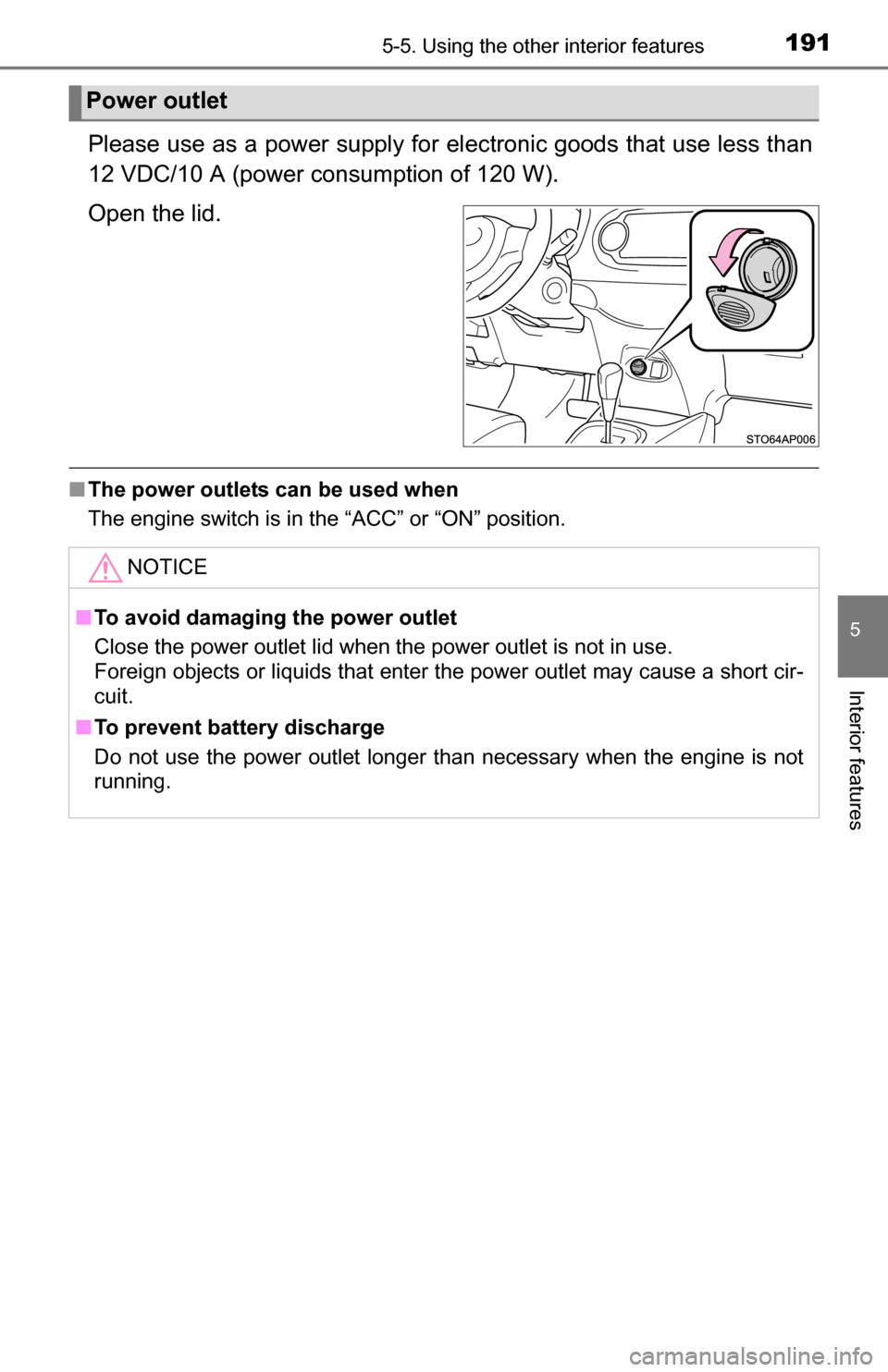 TOYOTA YARIS 2016 3.G Owners Manual 1915-5. Using the other interior features
5
Interior features
Please use as a power supply for electronic goods that use less than
12 VDC/10 A (power consumption of 120 W).
Open the lid.
■ The power TOYOTA YARIS 2016 3.G Owners Manual 1915-5. Using the other interior features
5
Interior features
Please use as a power supply for electronic goods that use less than
12 VDC/10 A (power consumption of 120 W).
Open the lid.
■ The power