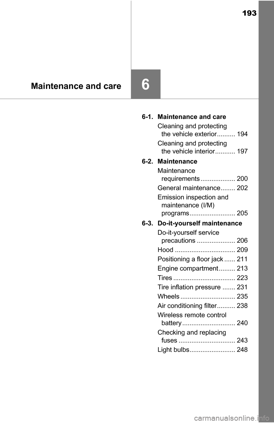 TOYOTA YARIS 2016 3.G Owners Manual 193
6Maintenance and care
6-1. Maintenance and careCleaning and protecting the vehicle exterior .......... 194
Cleaning and protecting  the vehicle interior ........... 197
6-2. Maintenance Maintenanc