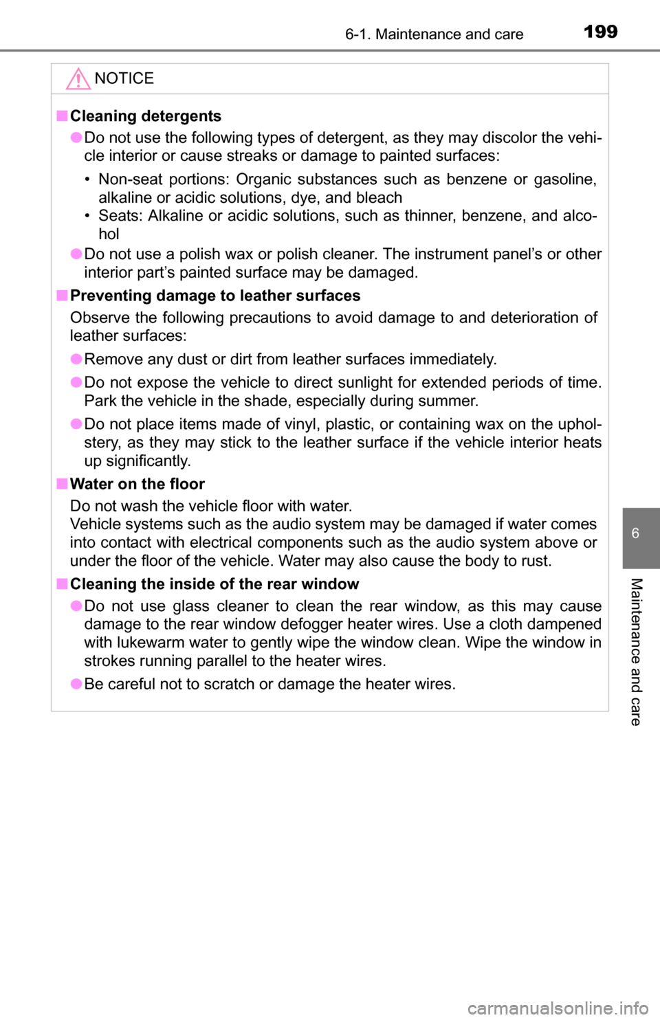 TOYOTA YARIS 2016 3.G User Guide 1996-1. Maintenance and care
6
Maintenance and care
NOTICE
■Cleaning detergents
● Do not use the following types of detergent, as they may discolor the vehi-
cle interior or cause streaks or damag