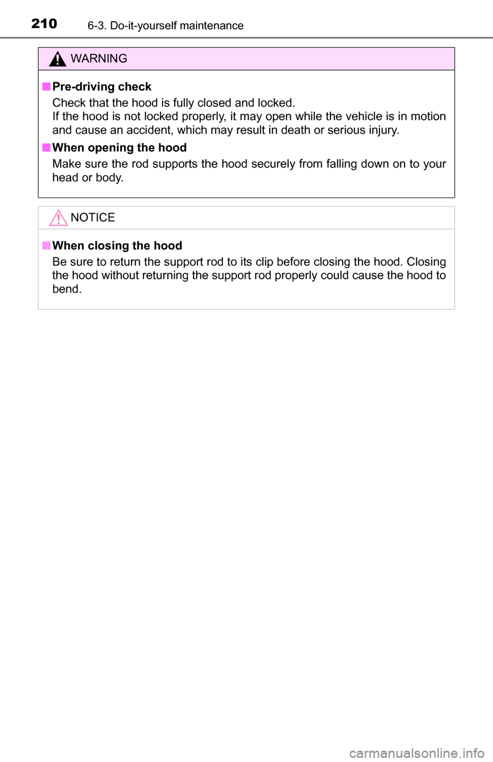 TOYOTA YARIS 2016 3.G Owners Manual 2106-3. Do-it-yourself maintenance
WARNING
■Pre-driving check
Check that the hood is fully closed and locked.
If the hood is not locked properly, it may open while the vehicle is in motion
and caus TOYOTA YARIS 2016 3.G Owners Manual 2106-3. Do-it-yourself maintenance
WARNING
■Pre-driving check
Check that the hood is fully closed and locked.
If the hood is not locked properly, it may open while the vehicle is in motion
and caus