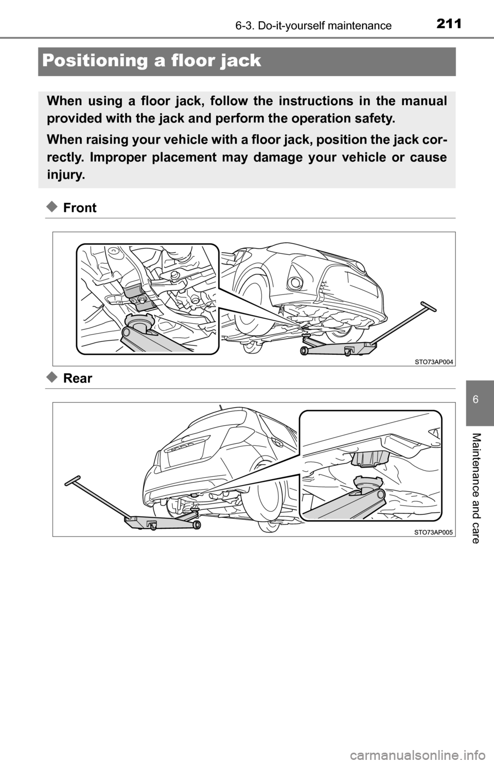 TOYOTA YARIS 2016 3.G Owners Manual 2116-3. Do-it-yourself maintenance
6
Maintenance and care
Positioning a floor jack
◆Front
◆Rear
When using a floor jack, follow the instructions in the manual
provided with the jack and perform th