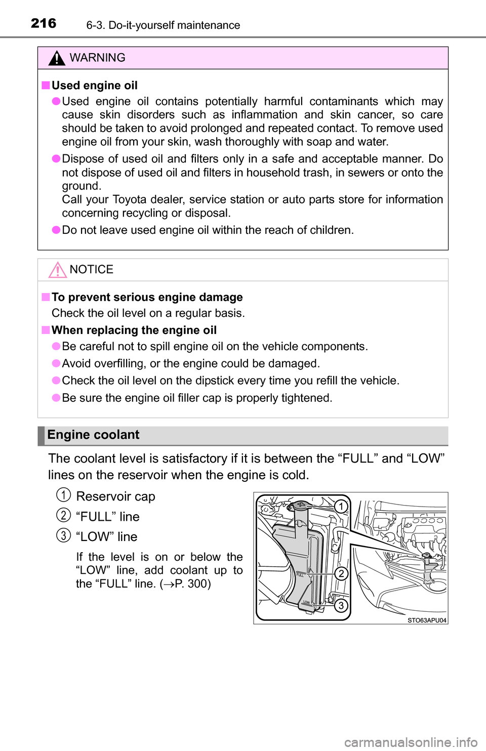 TOYOTA YARIS 2016 3.G Owners Manual 2166-3. Do-it-yourself maintenance
The coolant level is satisfactory if it is between the “FULL” and “LOW”
lines on the reservoir when the engine is cold.Reservoir cap
“FULL” line
“LOW