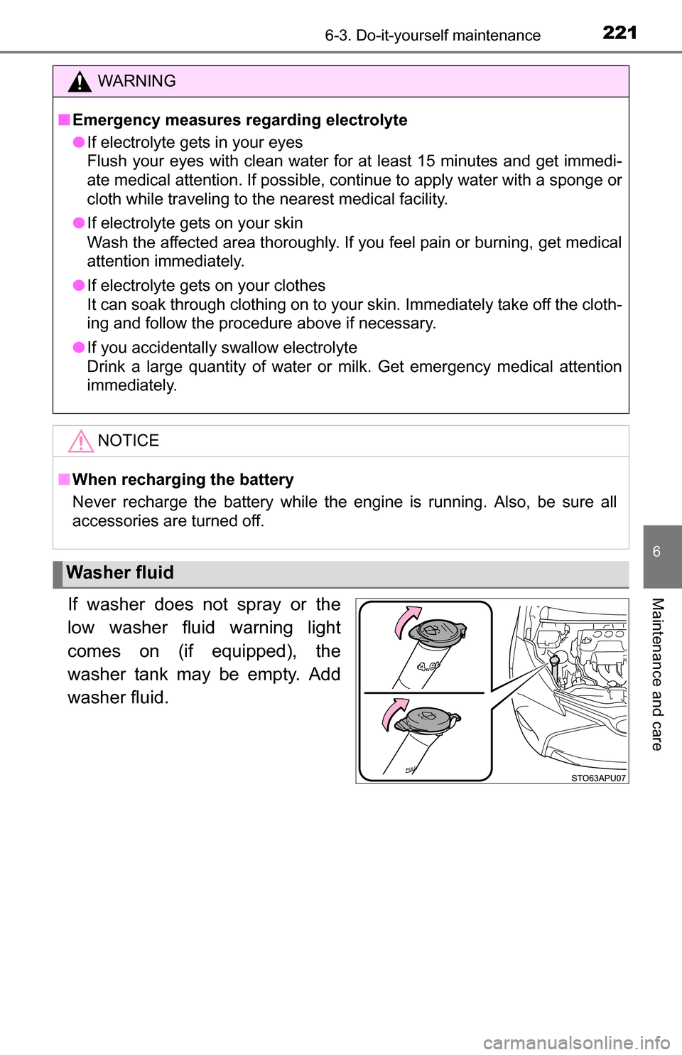 TOYOTA YARIS 2016 3.G User Guide 2216-3. Do-it-yourself maintenance
6
Maintenance and careIf washer does not spray or the
low washer fluid warning light
comes on (if equipped), the
washer tank may be empty. Add
washer fluid.
WARNING
