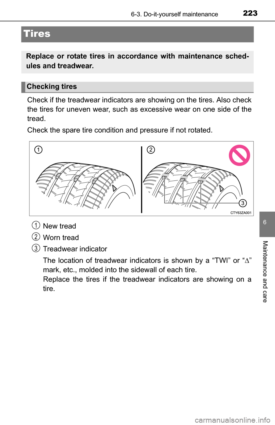 TOYOTA YARIS 2016 3.G Owners Manual 2236-3. Do-it-yourself maintenance
6
Maintenance and care
Tires
Check if the treadwear indicators are showing on the tires. Also check
the tires for uneven wear, such as  excessive wear on one side of