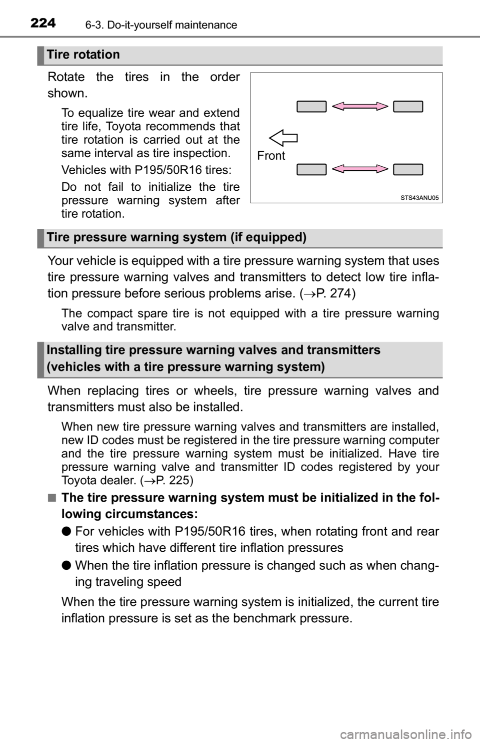 TOYOTA YARIS 2016 3.G Owners Manual 2246-3. Do-it-yourself maintenance
Rotate the tires in the order
shown.
To equalize tire wear and extend
tire life, Toyota recommends that
tire rotation is carried out at the
same interval as tire ins