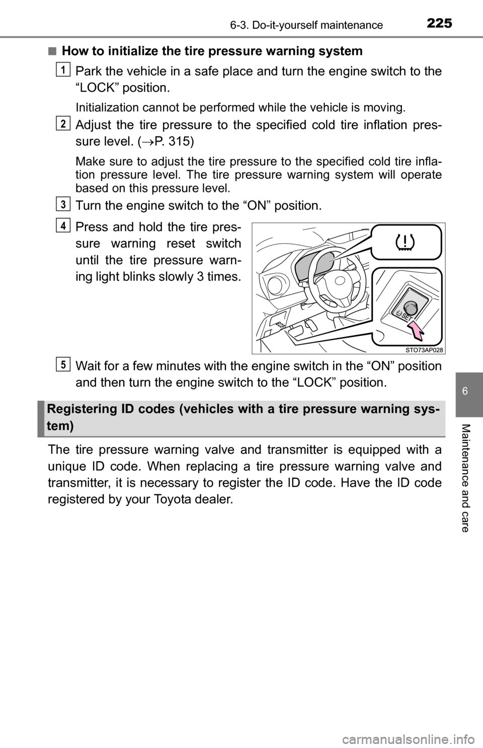 TOYOTA YARIS 2016 3.G Owners Manual 2256-3. Do-it-yourself maintenance
6
Maintenance and care
■How to initialize the tire pressure warning systemPark the vehicle in a safe place and turn the engine switch to the
“LOCK” position.
TOYOTA YARIS 2016 3.G Owners Manual 2256-3. Do-it-yourself maintenance
6
Maintenance and care
■How to initialize the tire pressure warning systemPark the vehicle in a safe place and turn the engine switch to the
“LOCK” position.