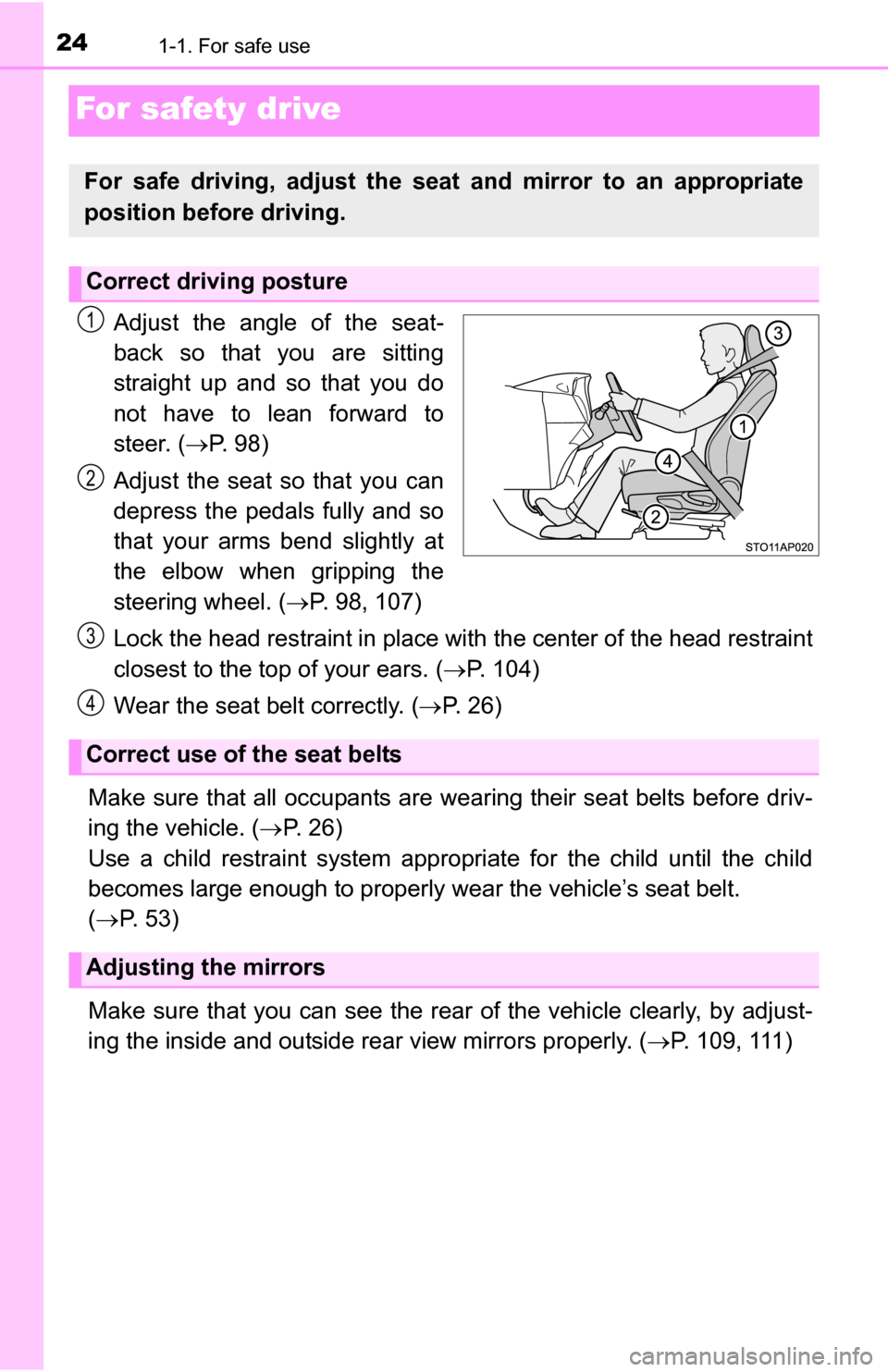 TOYOTA YARIS 2016 3.G Owners Manual 241-1. For safe use
For safety drive
Adjust the angle of the seat-
back so that you are sitting
straight up and so that you do
not have to lean forward to
steer. (P.  9 8 )
Adjust the seat so that 