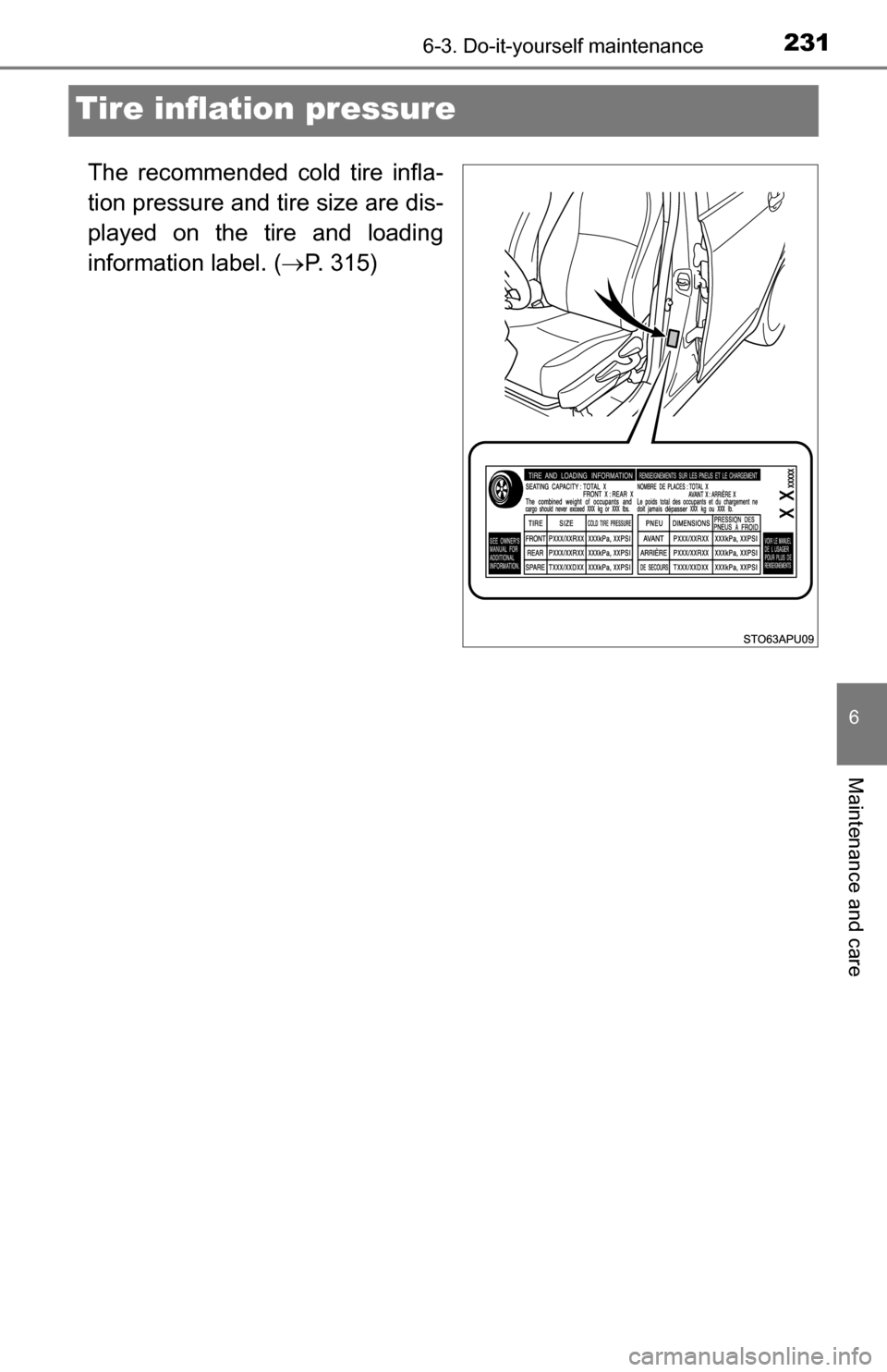 TOYOTA YARIS 2016 3.G User Guide 2316-3. Do-it-yourself maintenance
6
Maintenance and care
Tire inflation pressure
The recommended cold tire infla-
tion pressure and tire size are dis-
played on the tire and loading
information label