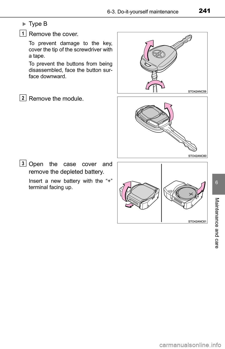 TOYOTA YARIS 2016 3.G Owners Manual 2416-3. Do-it-yourself maintenance
6
Maintenance and care
Ty p e  B
Remove the cover.
To prevent damage to the key,
cover the tip of the screwdriver with
a tape.
To prevent the buttons from being
d