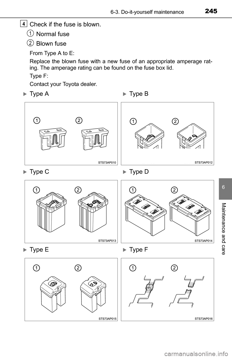 TOYOTA YARIS 2016 3.G Owners Manual 2456-3. Do-it-yourself maintenance
6
Maintenance and care
Check if the fuse is blown.Normal fuse
Blown fuse
From Type A to E:
Replace the blown fuse with a new fuse of an appropriate amperage rat-
ing