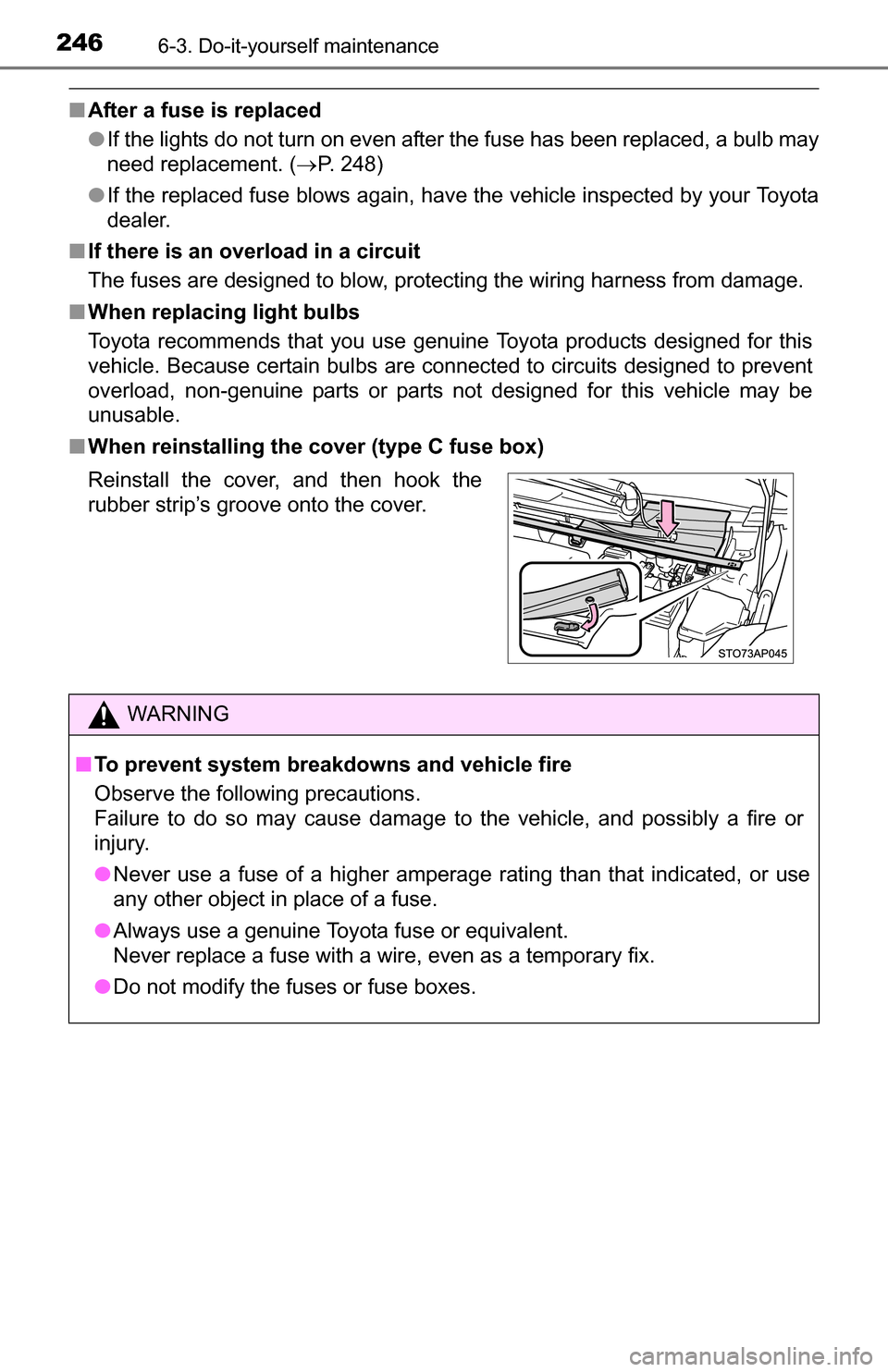 TOYOTA YARIS 2016 3.G Owners Manual 2466-3. Do-it-yourself maintenance
■After a fuse is replaced
●If the lights do not turn on even after the fuse has been replaced, a bulb may
need replacement. ( P. 248)
● If the replaced fuse