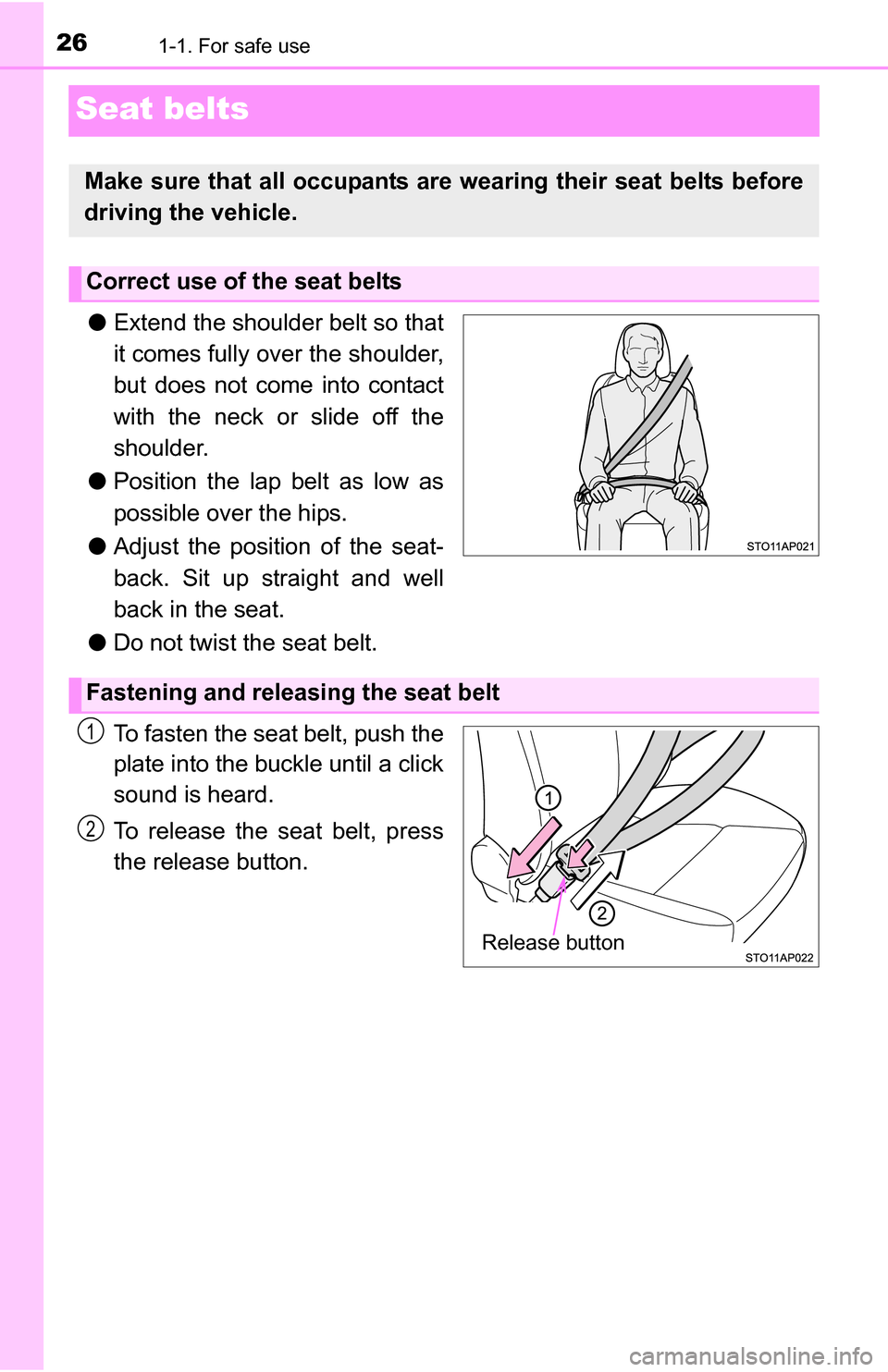 TOYOTA YARIS 2016 3.G Owners Manual 261-1. For safe use
Seat belts
●Extend the shoulder belt so that
it comes fully over the shoulder,
but does not come into contact
with the neck or slide off the
shoulder.
● Position the lap belt a