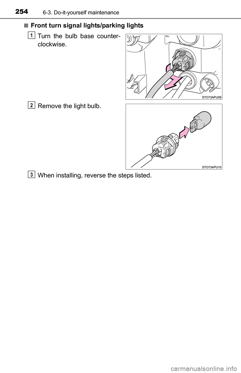 TOYOTA YARIS 2016 3.G Owners Manual 2546-3. Do-it-yourself maintenance
■Front turn signal lights/parking lights
Turn the bulb base counter-
clockwise.
Remove the light bulb.
When installing, reverse the steps listed.
1
2
3 