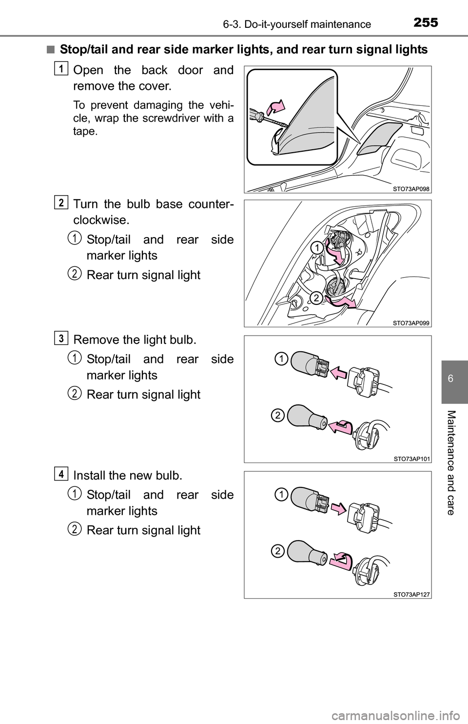 TOYOTA YARIS 2016 3.G Owners Manual 2556-3. Do-it-yourself maintenance
6
Maintenance and care
■Stop/tail and rear side marker lights, and rear turn signal lightsOpen the back door and
remove the cover.
To prevent damaging the vehi-
cl