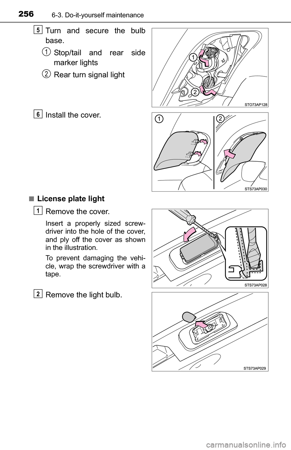 TOYOTA YARIS 2016 3.G Owners Manual 2566-3. Do-it-yourself maintenance
Turn and secure the bulb
base.Stop/tail and rear side
marker lights
Rear turn signal light
Install the cover.
■License plate light Remove the cover.
Insert a prope