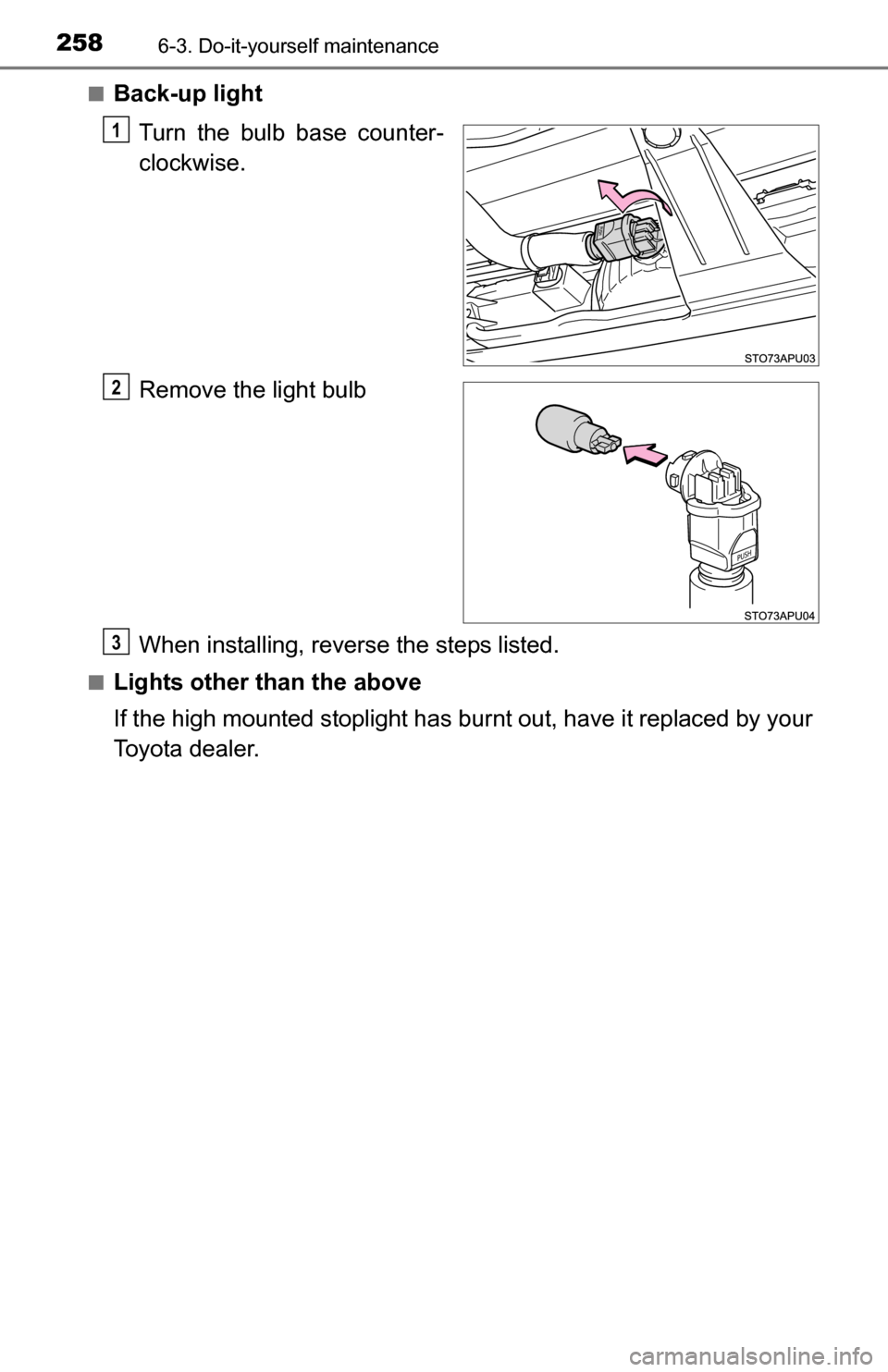 TOYOTA YARIS 2016 3.G Owners Manual 2586-3. Do-it-yourself maintenance
■Back-up lightTurn the bulb base counter-
clockwise.
Remove the light bulb
When installing, reverse the steps listed.
■Lights other than the above
If the high mo