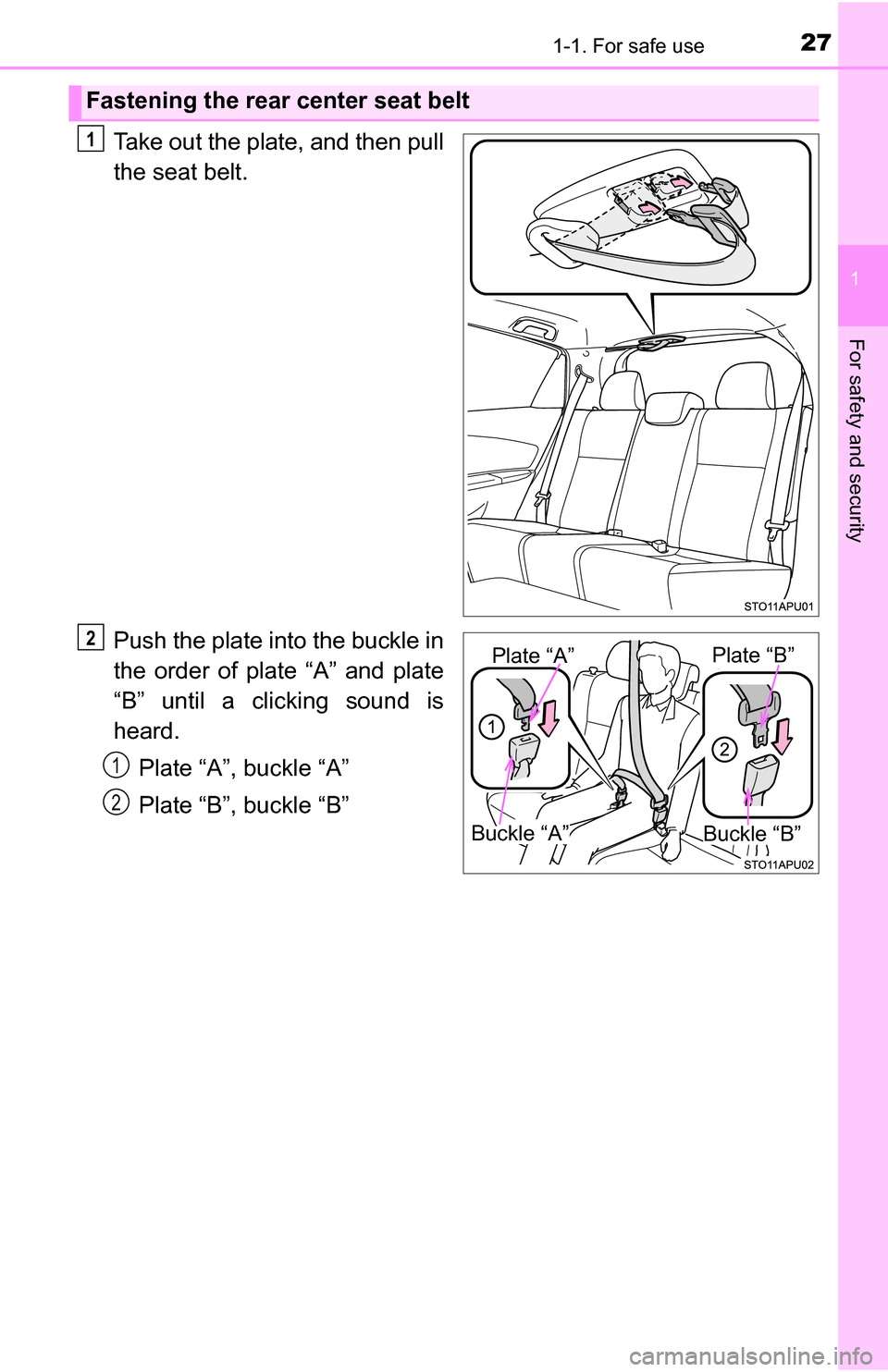 TOYOTA YARIS 2016 3.G Owners Manual 271-1. For safe use
1
For safety and security
Take out the plate, and then pull
the seat belt.
Push the plate into the buckle in
the order of plate “A” and plate
“B” until a clicking sound is
