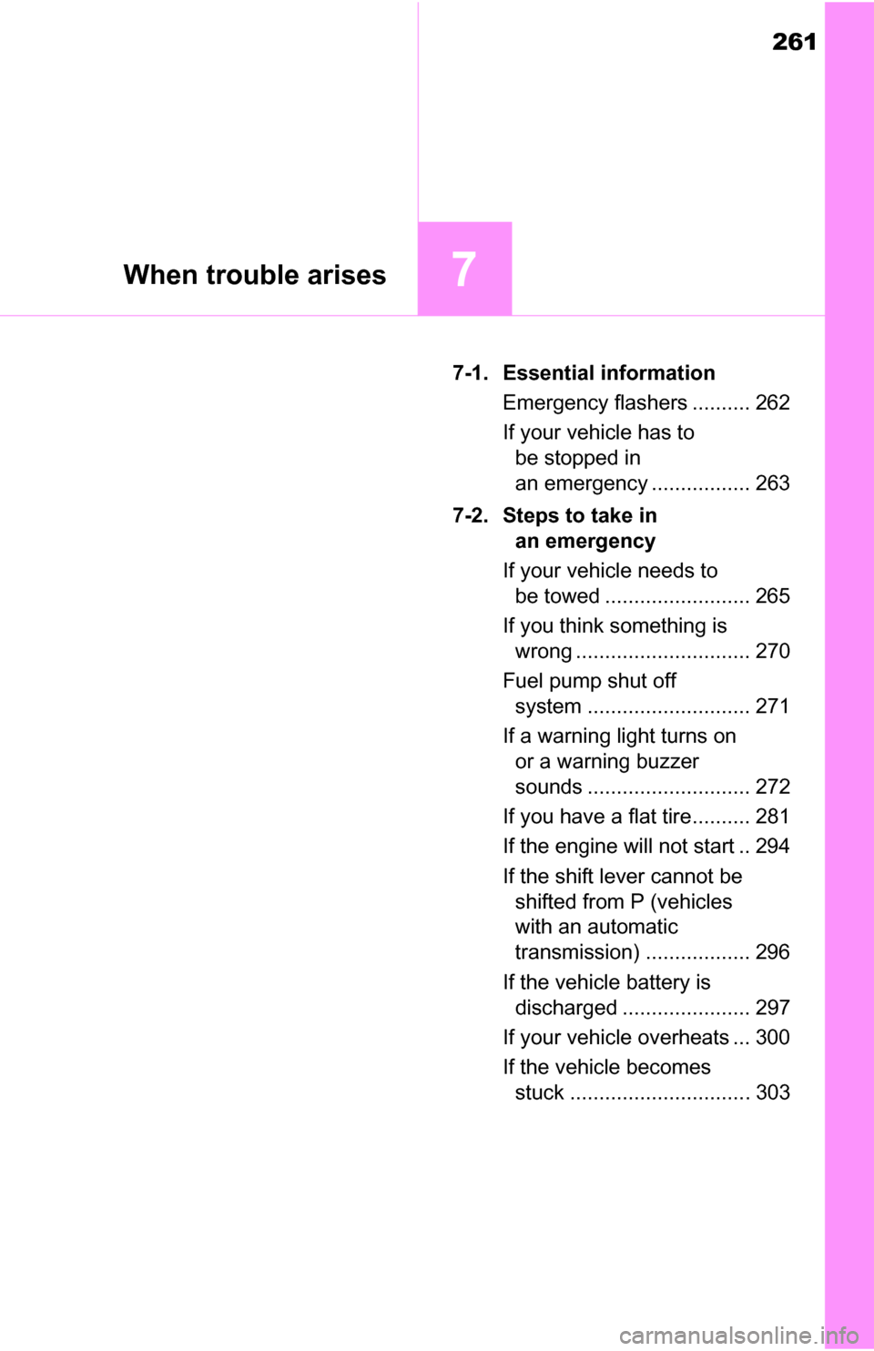 TOYOTA YARIS 2016 3.G User Guide 261
7When trouble arises
7-1. Essential informationEmergency flashers .......... 262
If your vehicle has to be stopped in 
an emergency ................. 263
7-2. Steps to take in  an emergency
If you