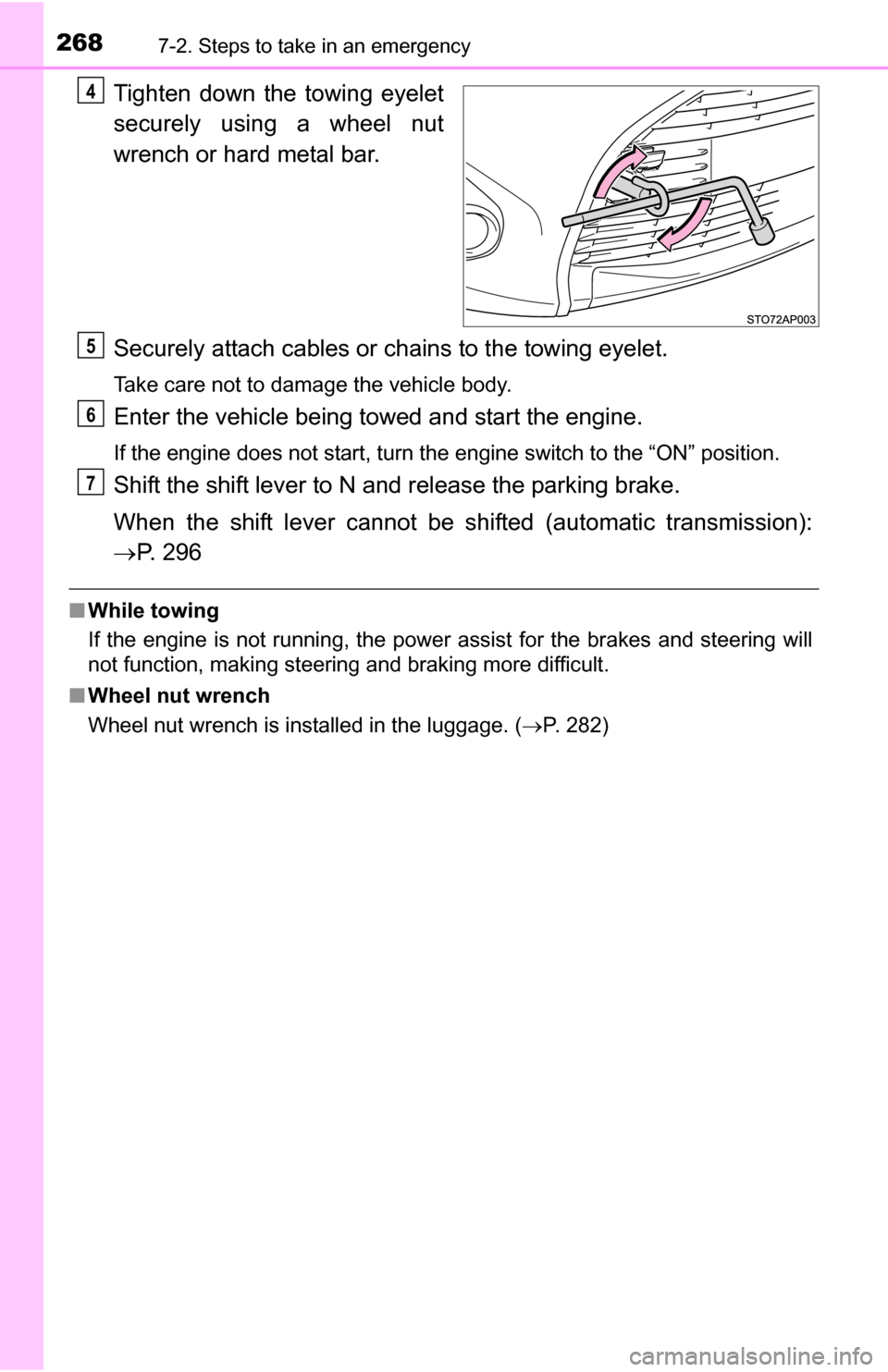 TOYOTA YARIS 2016 3.G Owners Manual 2687-2. Steps to take in an emergency
Tighten down the towing eyelet
securely using a wheel nut
wrench or hard metal bar.
Securely attach cables or chains to the towing eyelet.
Take care not to damage TOYOTA YARIS 2016 3.G Owners Manual 2687-2. Steps to take in an emergency
Tighten down the towing eyelet
securely using a wheel nut
wrench or hard metal bar.
Securely attach cables or chains to the towing eyelet.
Take care not to damage