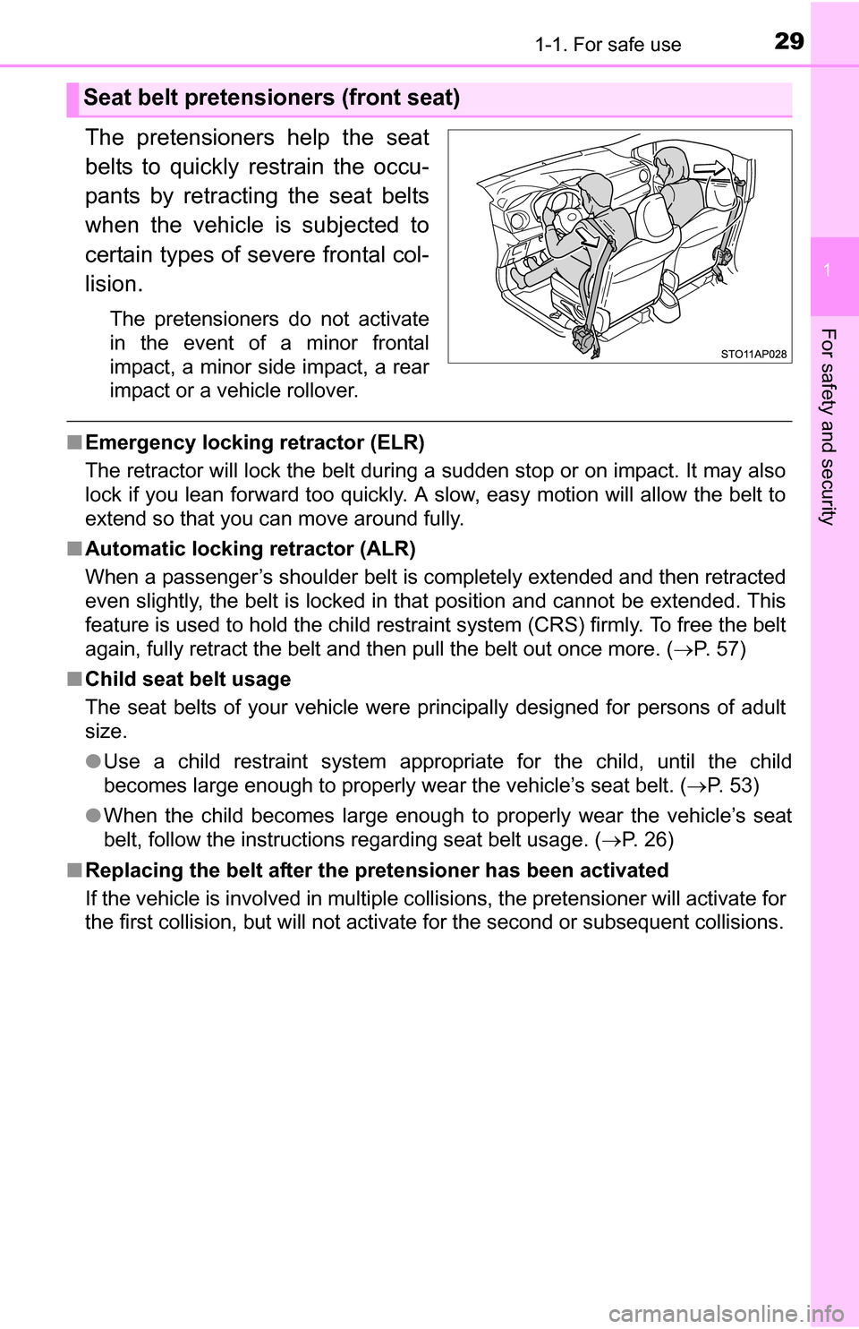 TOYOTA YARIS 2016 3.G Owners Manual 291-1. For safe use
1
For safety and security
The pretensioners help the seat
belts to quickly restrain the occu-
pants by retracting the seat belts
when the vehicle is subjected to
certain types of s