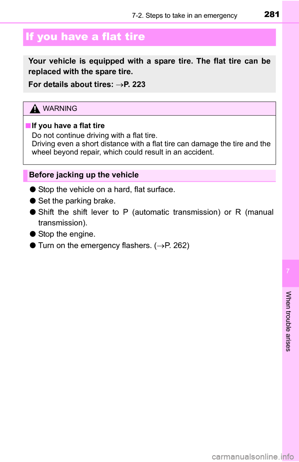 TOYOTA YARIS 2016 3.G Owners Manual 281
7
When trouble arises
7-2. Steps to take in an emergency
If you have a flat tire
●Stop the vehicle on a hard, flat surface.
● Set the parking brake.
● Shift the shift lever to P (automatic t