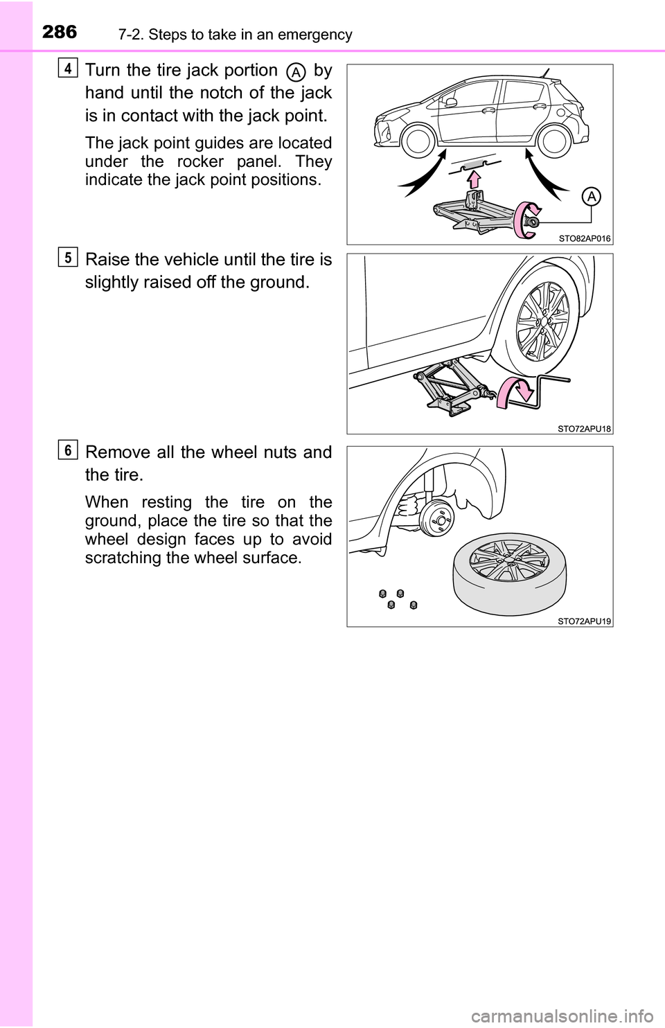 TOYOTA YARIS 2016 3.G Owners Manual 2867-2. Steps to take in an emergency
Turn the tire jack portion   by
hand until the notch of the jack
is in contact with the jack point.
The jack point guides are located
under the rocker panel. They