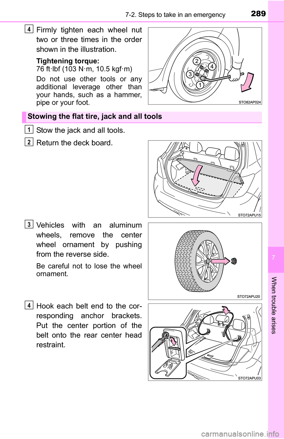TOYOTA YARIS 2016 3.G Owners Manual 2897-2. Steps to take in an emergency
7
When trouble arises
Firmly tighten each wheel nut
two or three times in the order
shown in the illustration.
Tightening torque:
76 ft·lbf (103 N·m, 10.5 kgf·
