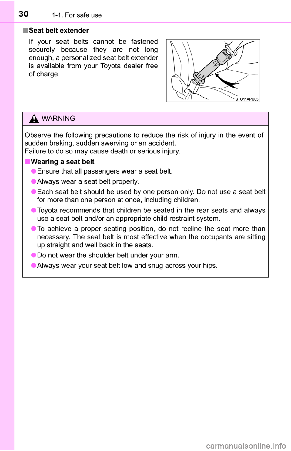 TOYOTA YARIS 2016 3.G User Guide 301-1. For safe use
■Seat belt extender
If your seat belts cannot be fastened
securely because they are not long
enough, a personalized seat belt extender
is available from your Toyota dealer free
o