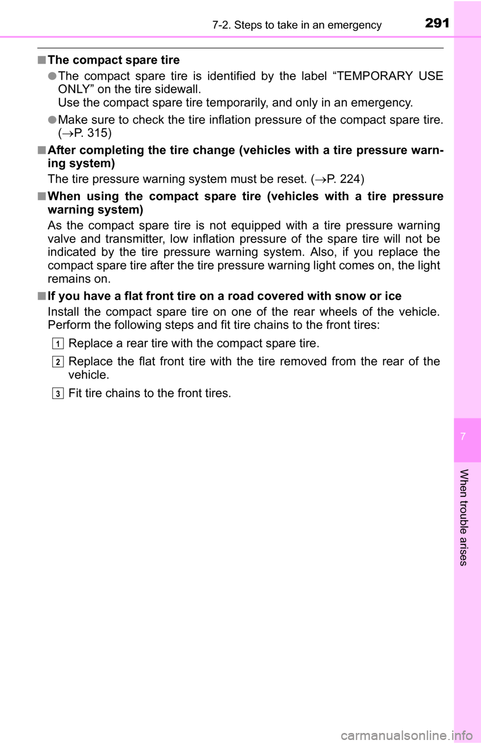 TOYOTA YARIS 2016 3.G Owners Guide 2917-2. Steps to take in an emergency
7
When trouble arises
■The compact spare tire
●The compact spare tire is identified by the label “TEMPORARY USE
ONLY” on the tire sidewall.
Use the compac