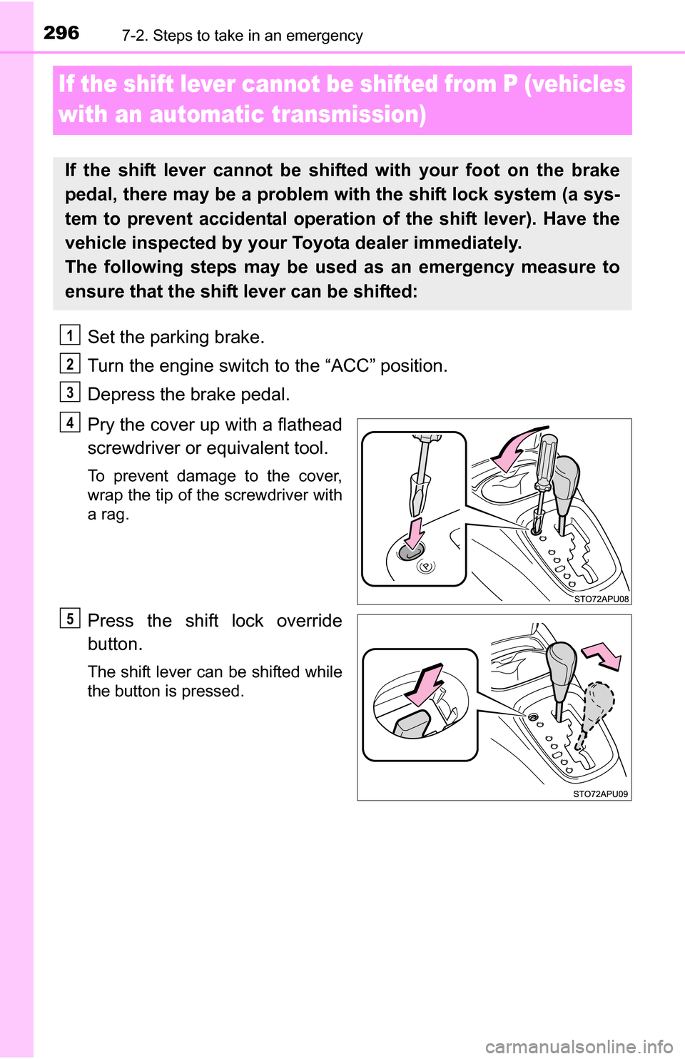 TOYOTA YARIS 2016 3.G Owners Manual 2967-2. Steps to take in an emergency
If the shift lever cannot be shifted from P (vehicles
with an automa tic transmission)
Set the parking brake.
Turn the engine switch to the “ACC” position.
D TOYOTA YARIS 2016 3.G Owners Manual 2967-2. Steps to take in an emergency
If the shift lever cannot be shifted from P (vehicles
with an automa tic transmission)
Set the parking brake.
Turn the engine switch to the “ACC” position.
D