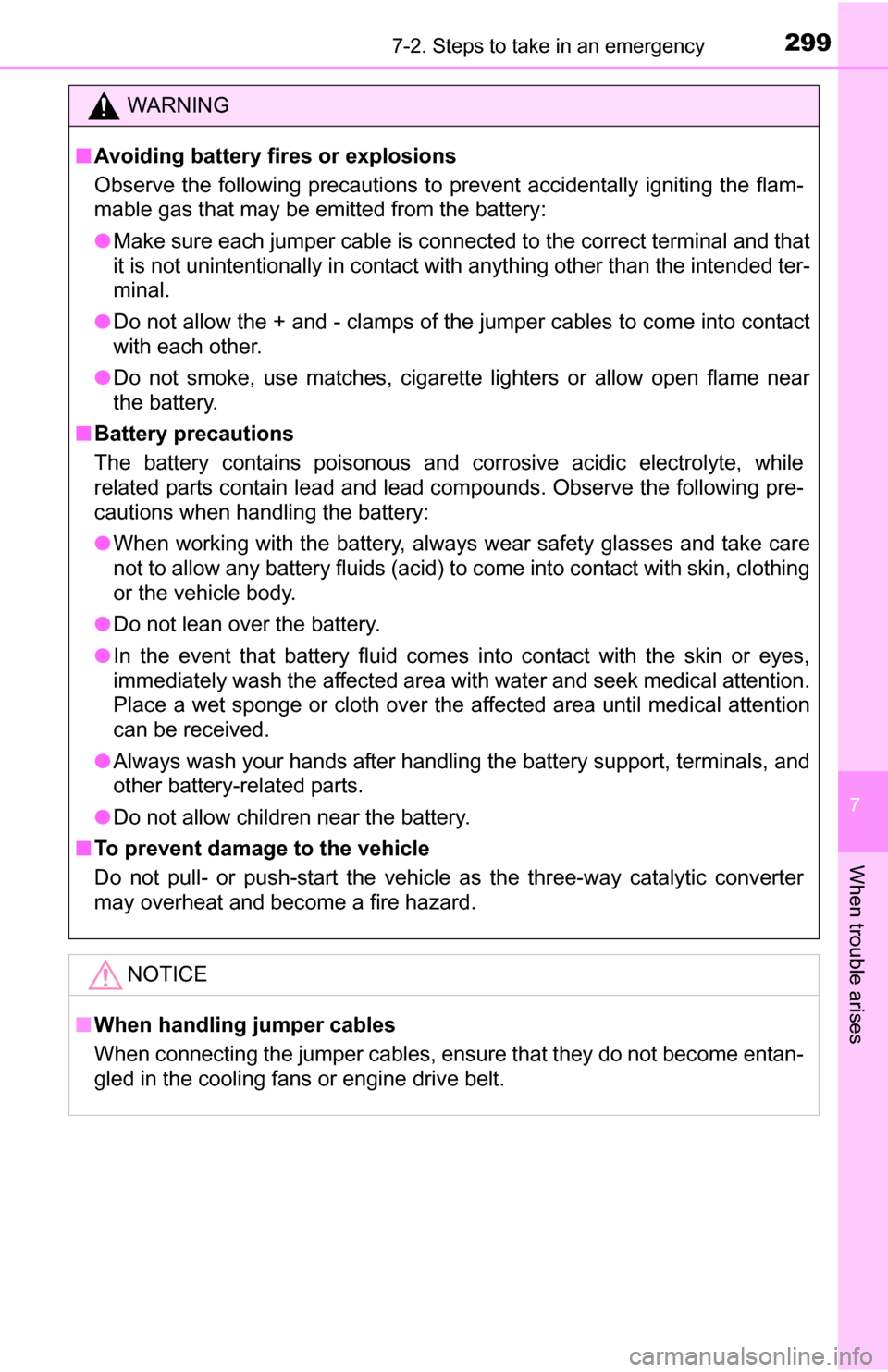 TOYOTA YARIS 2016 3.G Owners Guide 2997-2. Steps to take in an emergency
7
When trouble arises
WARNING
■Avoiding battery fires or explosions
Observe the following precautions to prevent accidentally igniting the flam-
mable gas that 