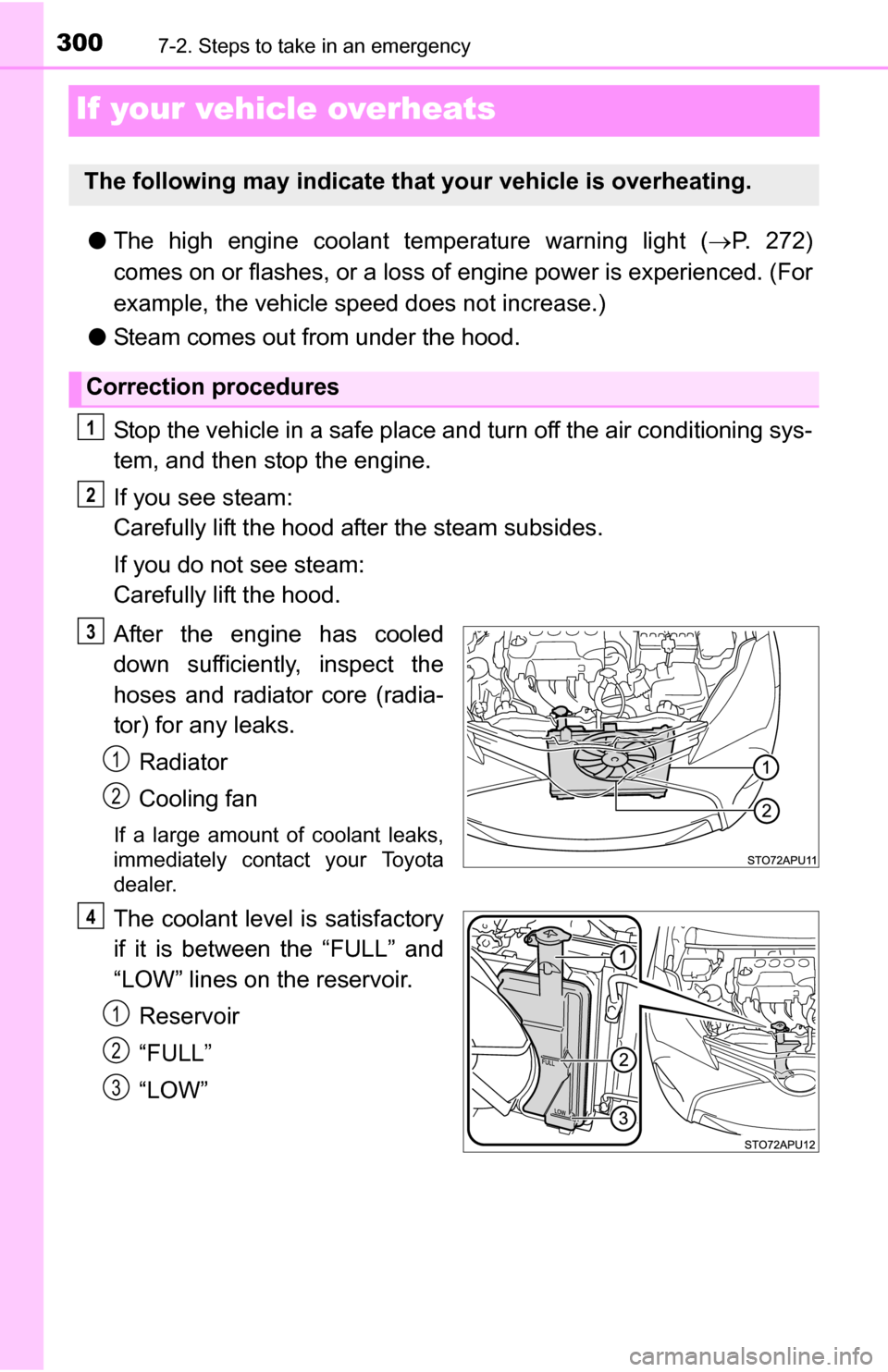 TOYOTA YARIS 2016 3.G Owners Manual 3007-2. Steps to take in an emergency
If your vehicle overheats
●The high engine coolant temperature warning light ( P. 272)
comes on or flashes, or a loss of engine power is experienced. (For
e TOYOTA YARIS 2016 3.G Owners Manual 3007-2. Steps to take in an emergency
If your vehicle overheats
●The high engine coolant temperature warning light ( P. 272)
comes on or flashes, or a loss of engine power is experienced. (For
e