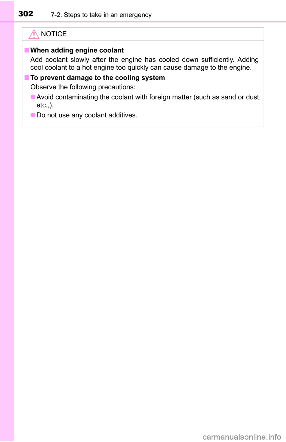 TOYOTA YARIS 2016 3.G Owners Manual 3027-2. Steps to take in an emergency
NOTICE
■When adding engine coolant
Add coolant slowly after the engine has cooled down sufficiently. Adding
cool coolant to a hot engine too quickly can cause d