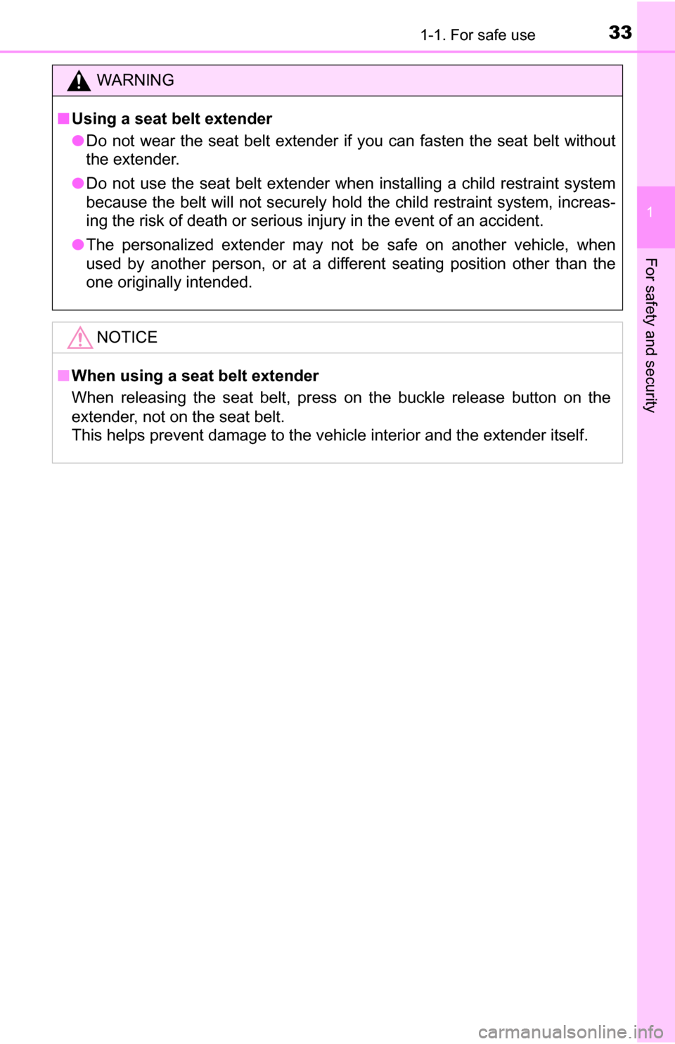 TOYOTA YARIS 2016 3.G Owners Guide 331-1. For safe use
1
For safety and security
WARNING
■Using a seat belt extender
● Do not wear the seat belt extender if you can fasten the seat belt witho\
ut
the extender.
● Do not use the se
