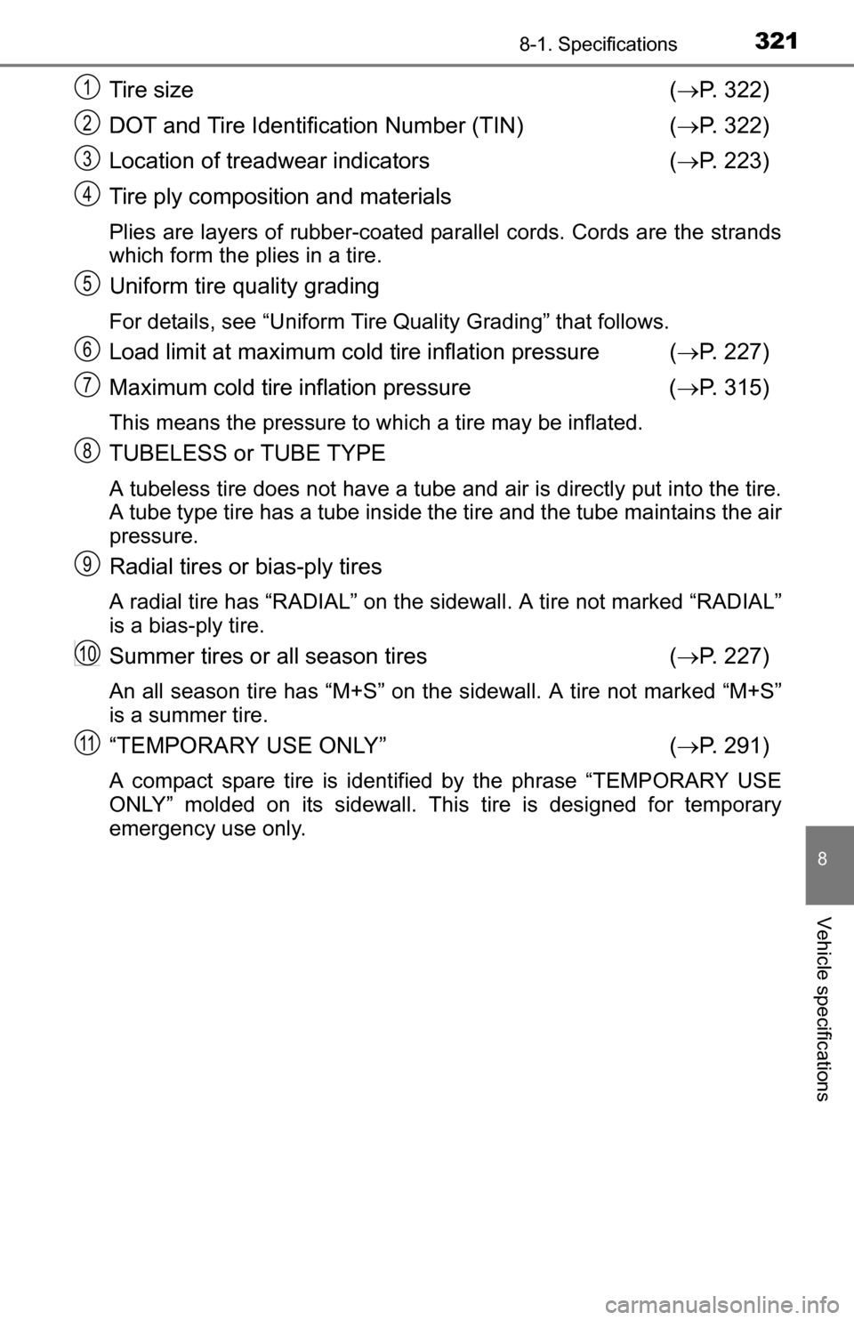 TOYOTA YARIS 2016 3.G User Guide 3218-1. Specifications
8
Vehicle specifications
Tire size ( P. 322)
DOT and Tire Identification Number (TIN)  ( P. 322)
Location of treadwear indicators ( P. 223)
Tire ply composition and mat