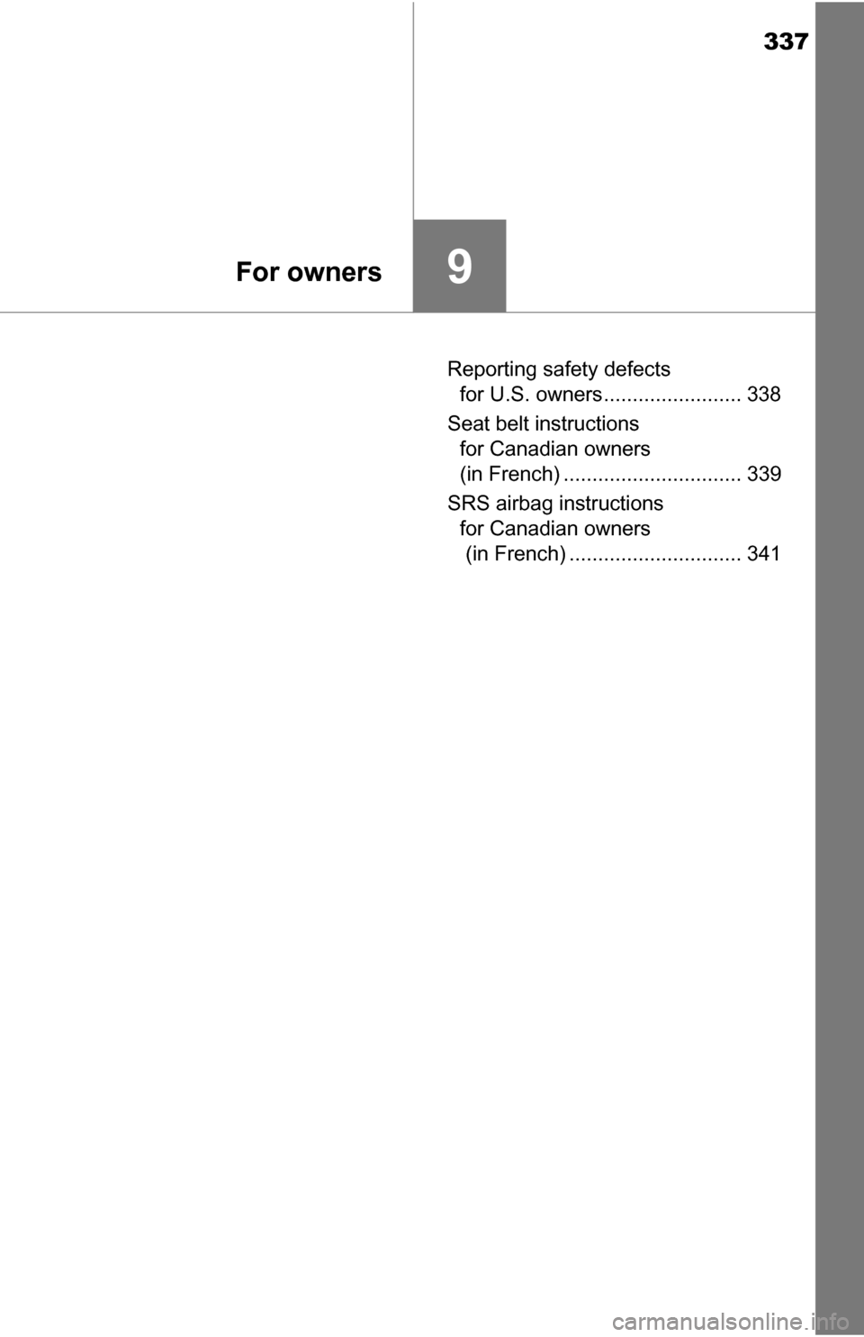 TOYOTA YARIS 2016 3.G Owners Manual 337
9For owners
Reporting safety defects for U.S. owners........................ 338
Seat belt instructions  for Canadian owners 
(in French) ............................... 339
SRS airbag instruction