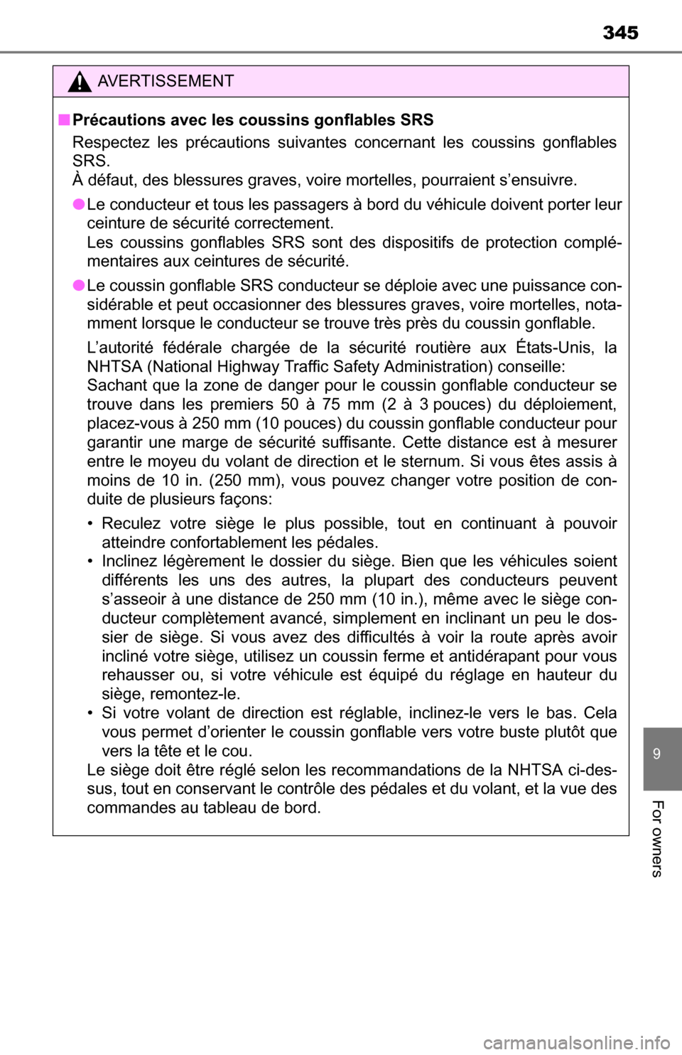 TOYOTA YARIS 2016 3.G Owners Manual 345
9
For owners
AVERTISSEMENT
■Précautions avec les coussins gonflables SRS
Respectez les précautions suivantes concernant les coussins gonflables
SRS. 
À défaut, des blessures graves, voire mo