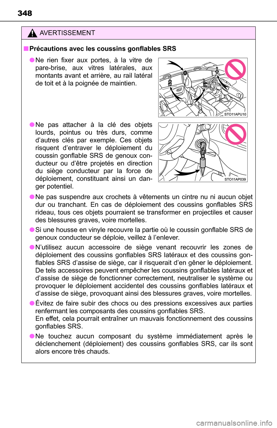 TOYOTA YARIS 2016 3.G Owners Manual 348
AVERTISSEMENT
■Précautions avec les coussins gonflables SRS
● Ne pas suspendre aux crochets à vêtements un cintre nu ni aucun objet
dur ou tranchant. En cas de déploiement des coussins gon