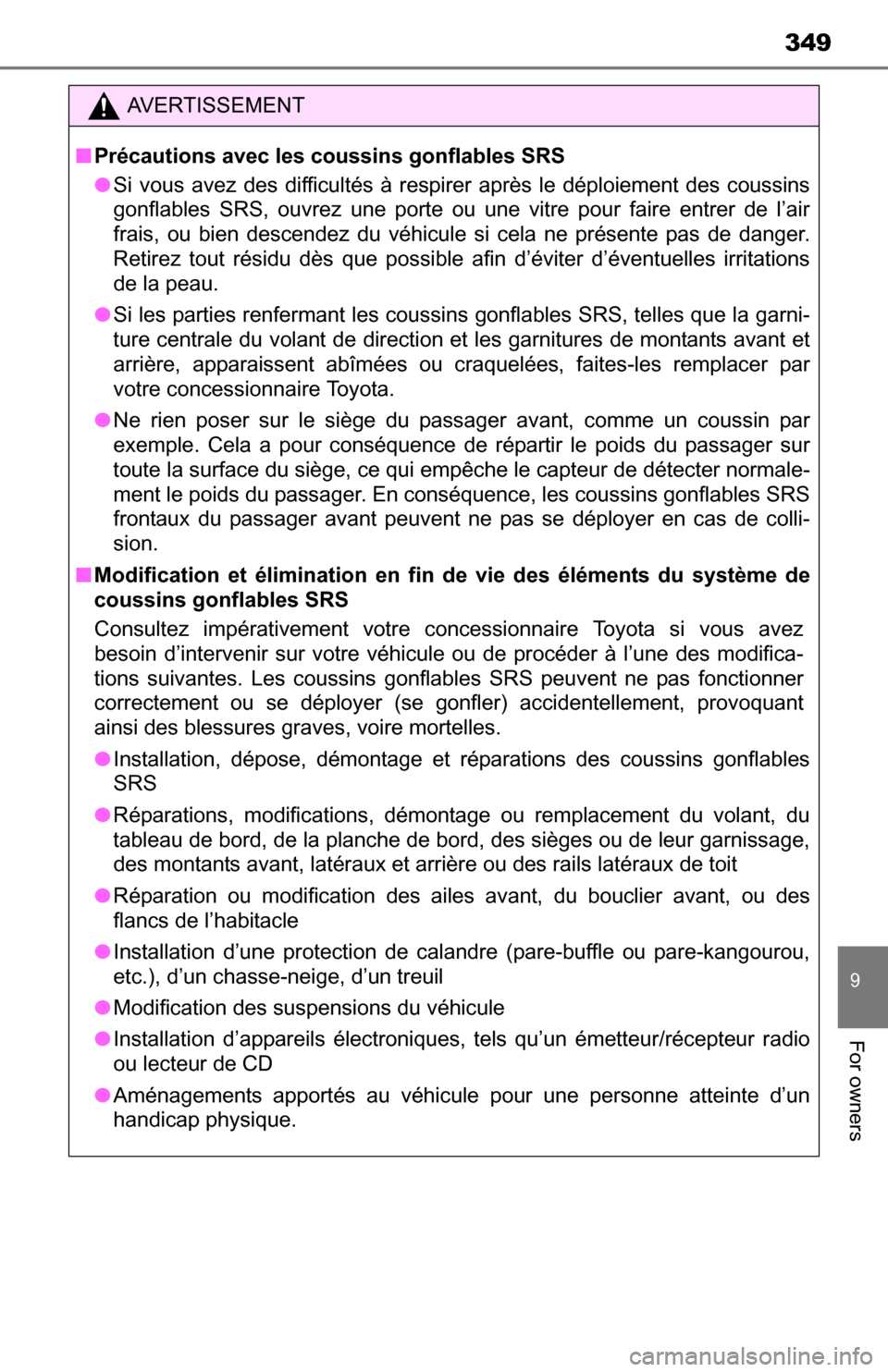 TOYOTA YARIS 2016 3.G Owners Manual 349
9
For owners
AVERTISSEMENT
■Précautions avec les coussins gonflables SRS
● Si vous avez des difficultés à respirer après le déploiement des coussins
gonflables SRS, ouvrez une porte ou un