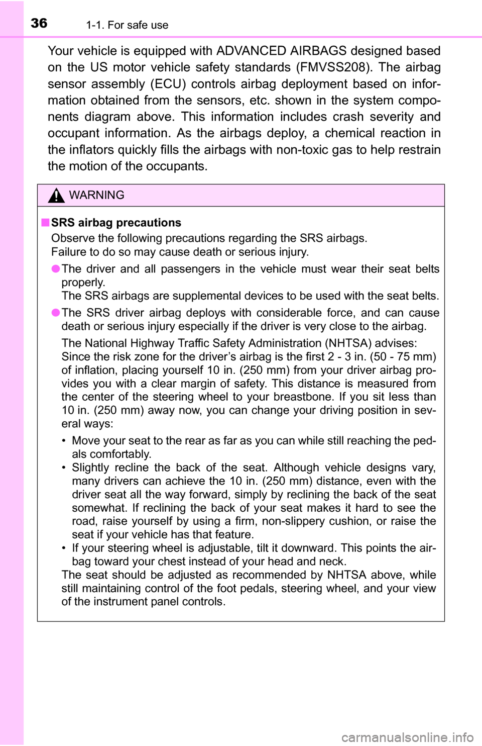 TOYOTA YARIS 2016 3.G User Guide 361-1. For safe use
Your vehicle is equipped with ADVANCED AIRBAGS designed based
on the US motor vehicle safety standards (FMVSS208). The airbag
sensor assembly (ECU) controls airbag deployment based